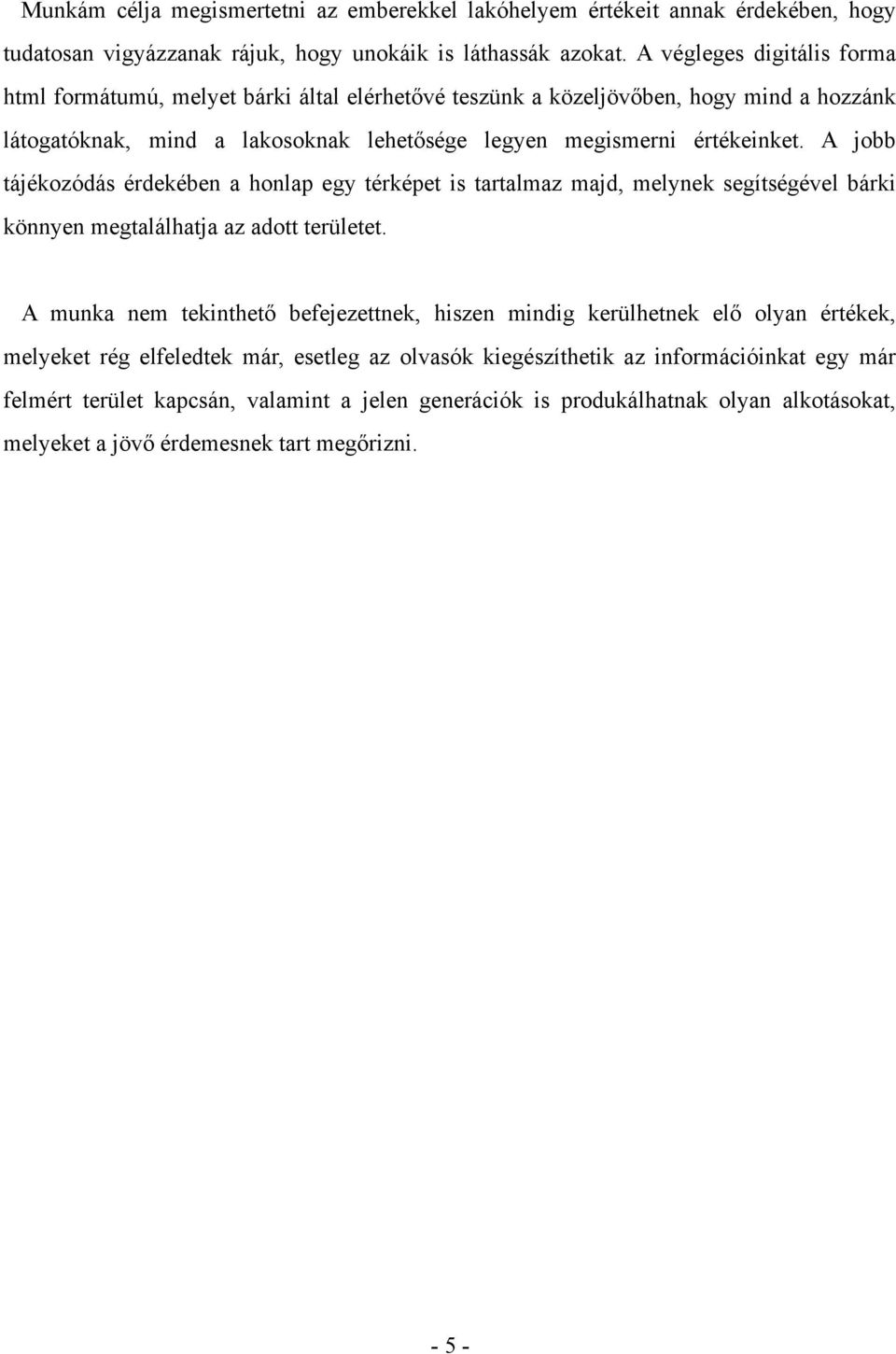 A jobb tájékozódás érdekében a honlap egy térképet is tartalmaz majd, melynek segítségével bárki könnyen megtalálhatja az adott területet.