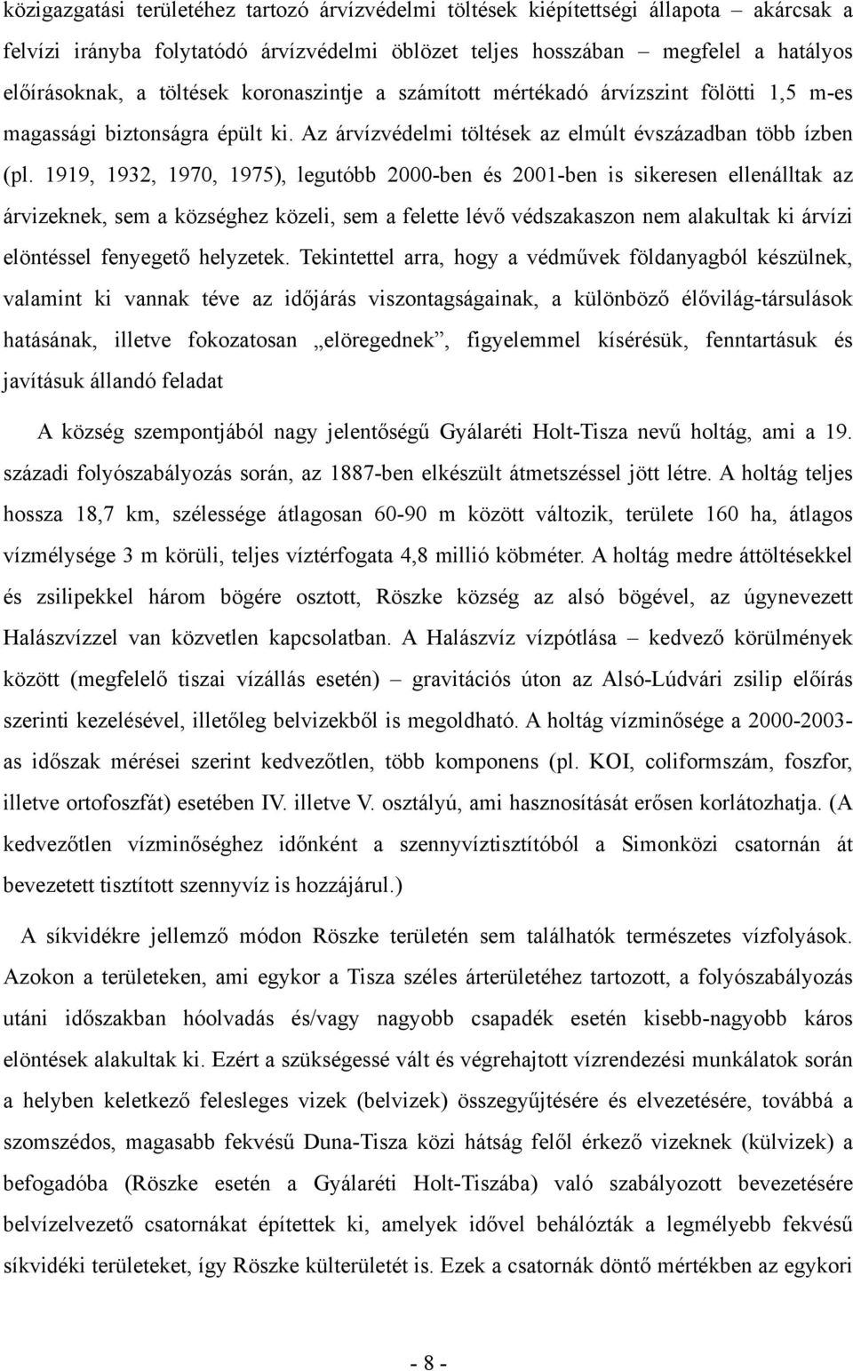 1919, 1932, 1970, 1975), legutóbb 2000-ben és 2001-ben is sikeresen ellenálltak az árvizeknek, sem a községhez közeli, sem a felette lévő védszakaszon nem alakultak ki árvízi elöntéssel fenyegető