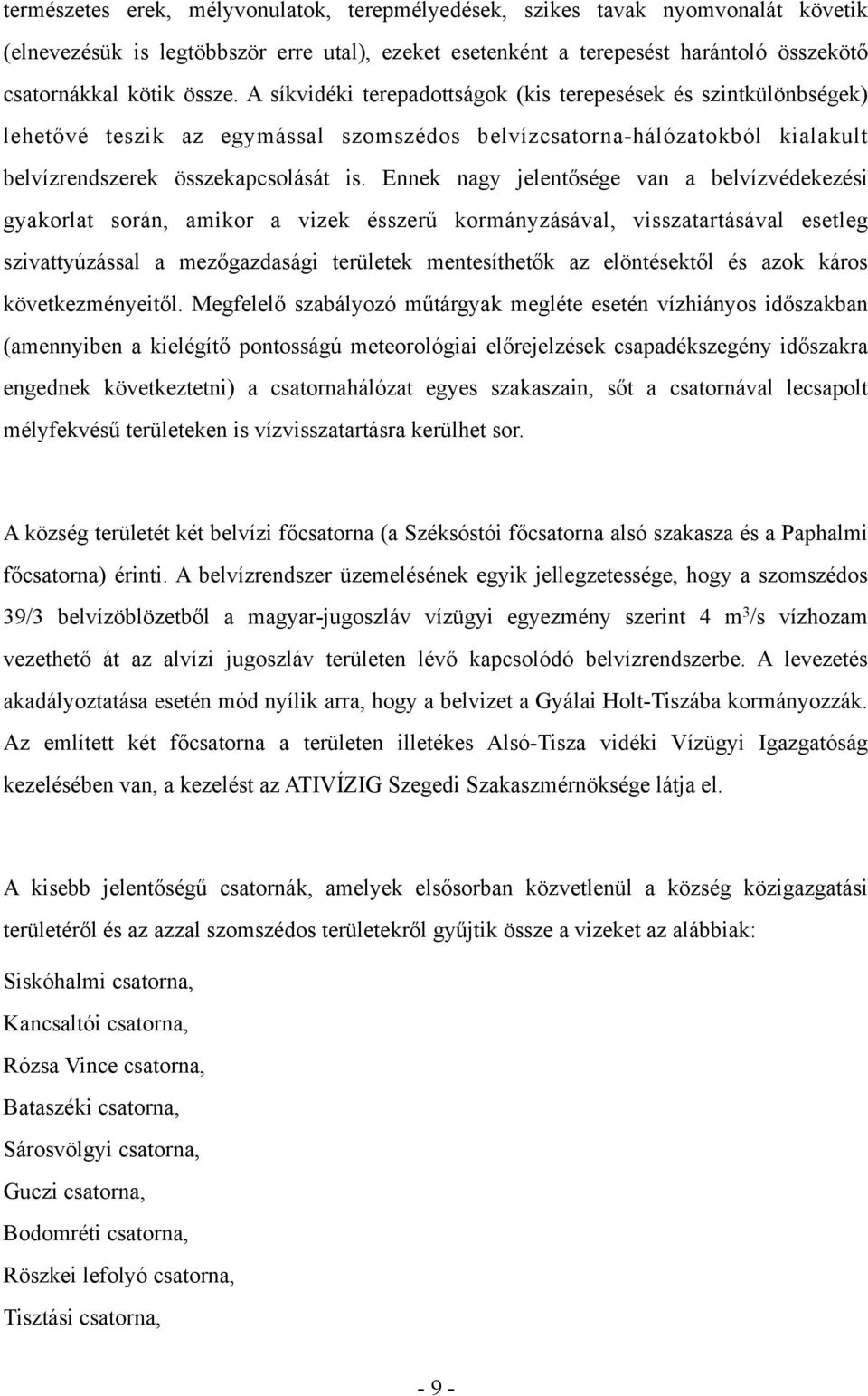 Ennek nagy jelentősége van a belvízvédekezési gyakorlat során, amikor a vizek ésszerű kormányzásával, visszatartásával esetleg szivattyúzással a mezőgazdasági területek mentesíthetők az elöntésektől