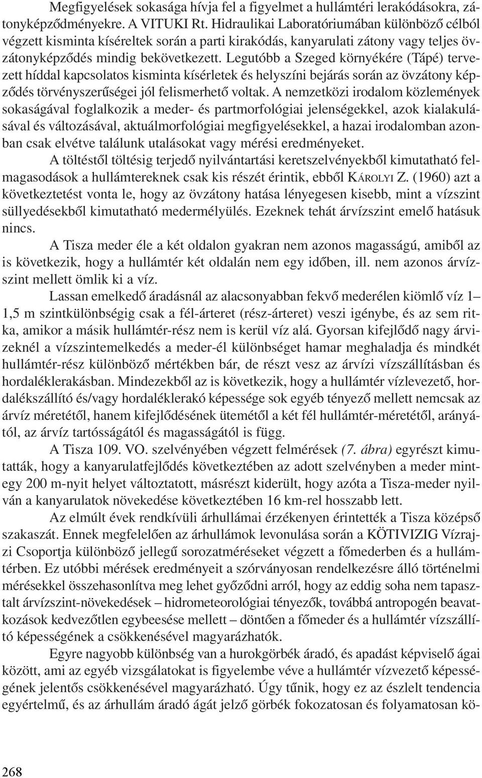 Legutóbb a Szeged környékére (Tápé) tervezett híddal kapcsolatos kisminta kísérletek és helyszíni bejárás során az övzátony képzõdés törvényszerûségei jól felismerhetõ voltak.