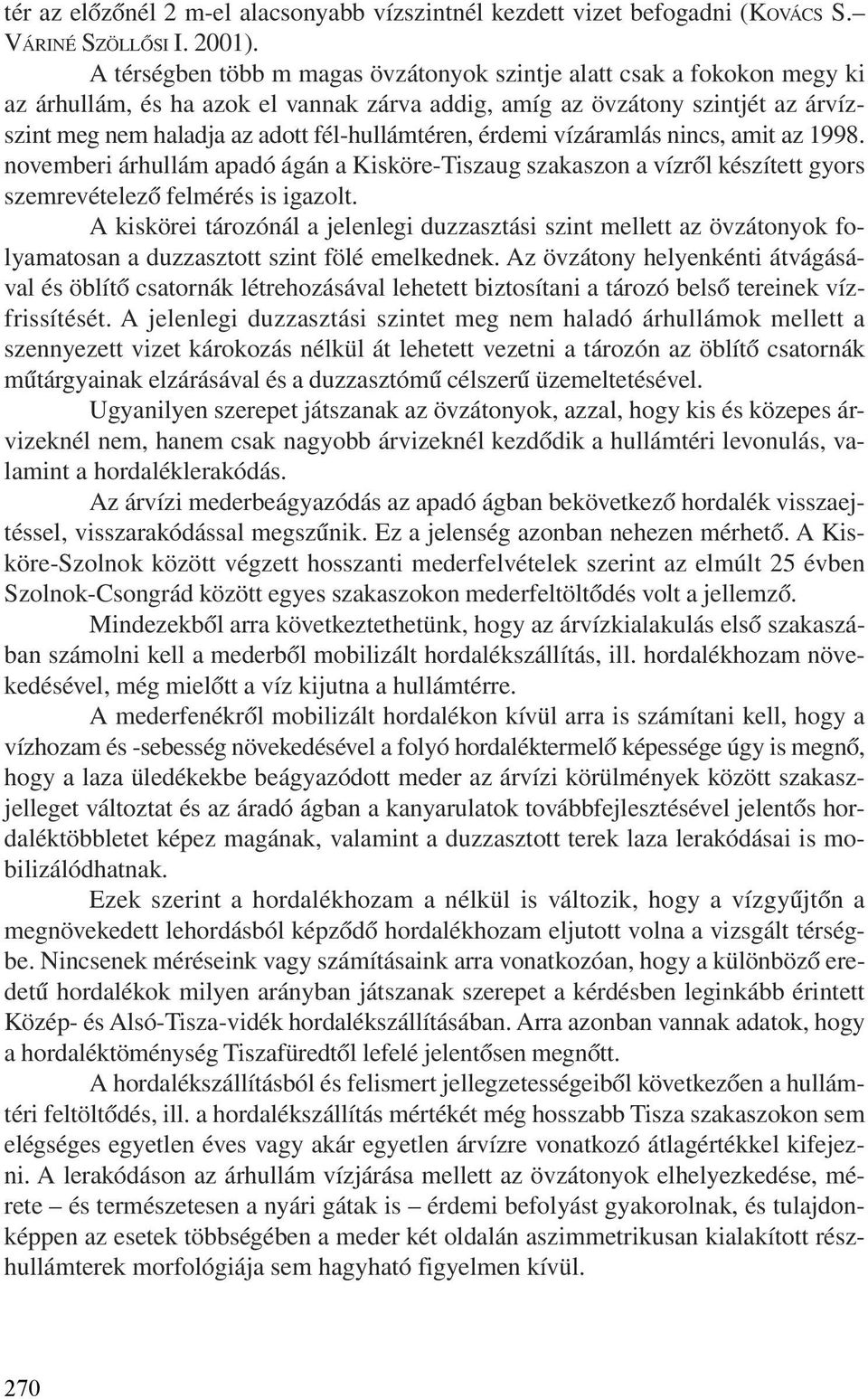 fél-hullámtéren, érdemi vízáramlás nincs, amit az 1998. novemberi árhullám apadó ágán a Kisköre-Tiszaug szakaszon a vízrõl készített gyors szemrevételezõ felmérés is igazolt.