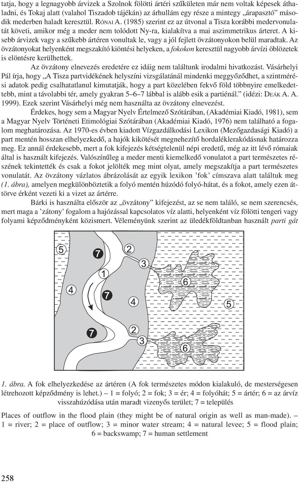 A kisebb árvizek vagy a szûkebb ártéren vonultak le, vagy a jól fejlett övzátonyokon belül maradtak.