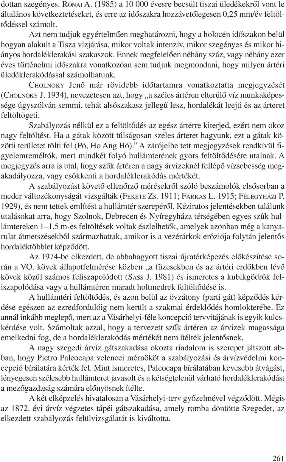 Ennek megfelelõen néhány száz, vagy néhány ezer éves történelmi idõszakra vonatkozóan sem tudjuk megmondani, hogy milyen ártéri üledéklerakódással számolhatunk.