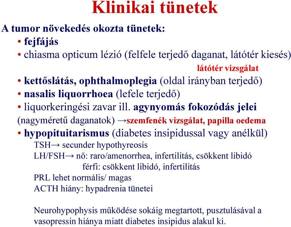 agynyomás fokozódás jelei (nagyméretű daganatok) szemfenék vizsgálat, papilla oedema hypopituitarismus (diabetes insipidussal vagy anélkül) TSH secunder hypothyreosis LH/FSH