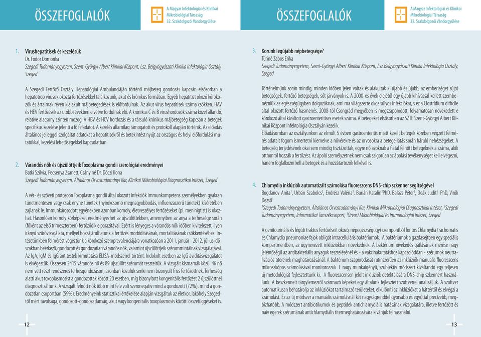 A Szegedi Fertőző Osztály Hepatológiai Ambulanciáján történő májbeteg gondozás kapcsán elsősorban a hepatotrop vírusok okozta fertőzésekkel találkozunk, akut és krónikus formában.