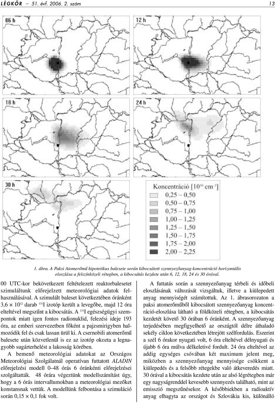 UTC-kor bekövetkezett feltételezett reaktorbalesetet szimuláltunk elôrejelzett meteorológiai adatok felhasználásával.