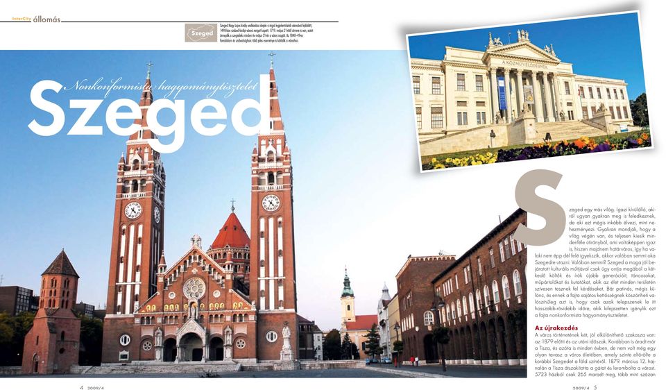 Szeged Nonkonformista hagyománytisztelet Szeged egy más világ. Igazi kívülálló, akiről ugyan gyakran meg is feledkeznek, de aki ezt mégis inkább élvezi, mint nehezményezi.