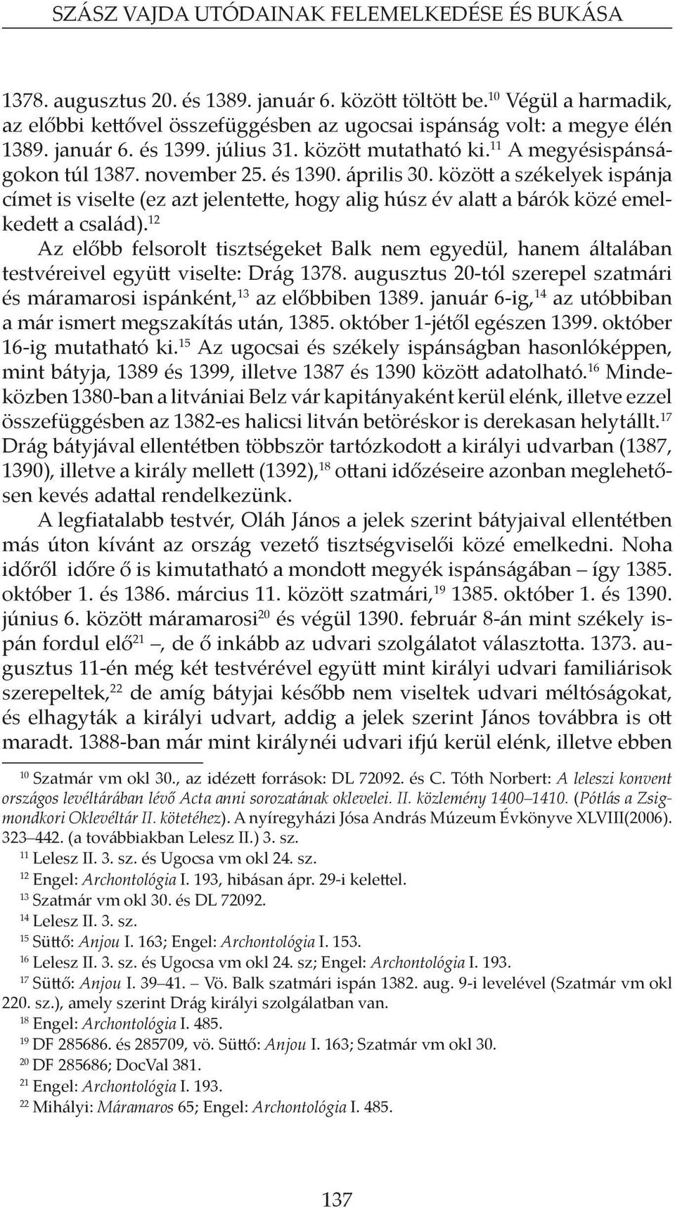 és 1390. április 30. között a székelyek ispánja címet is viselte (ez azt jelentette, hogy alig húsz év alatt a bárók közé emelkedett a család).