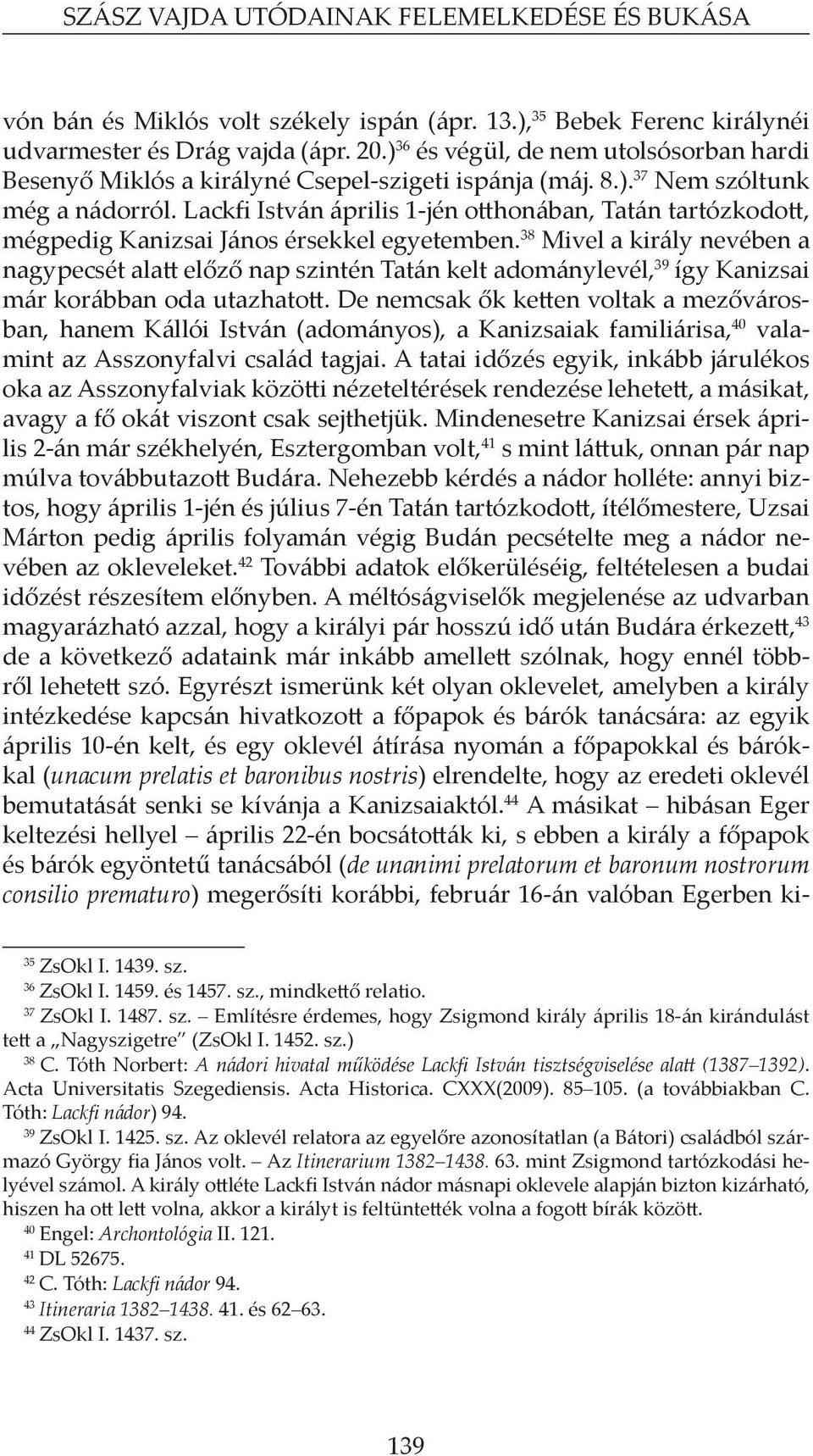 Lackfi István április 1-jén otthonában, Tatán tartózkodott, mégpedig Kanizsai János érsekkel egyetemben.