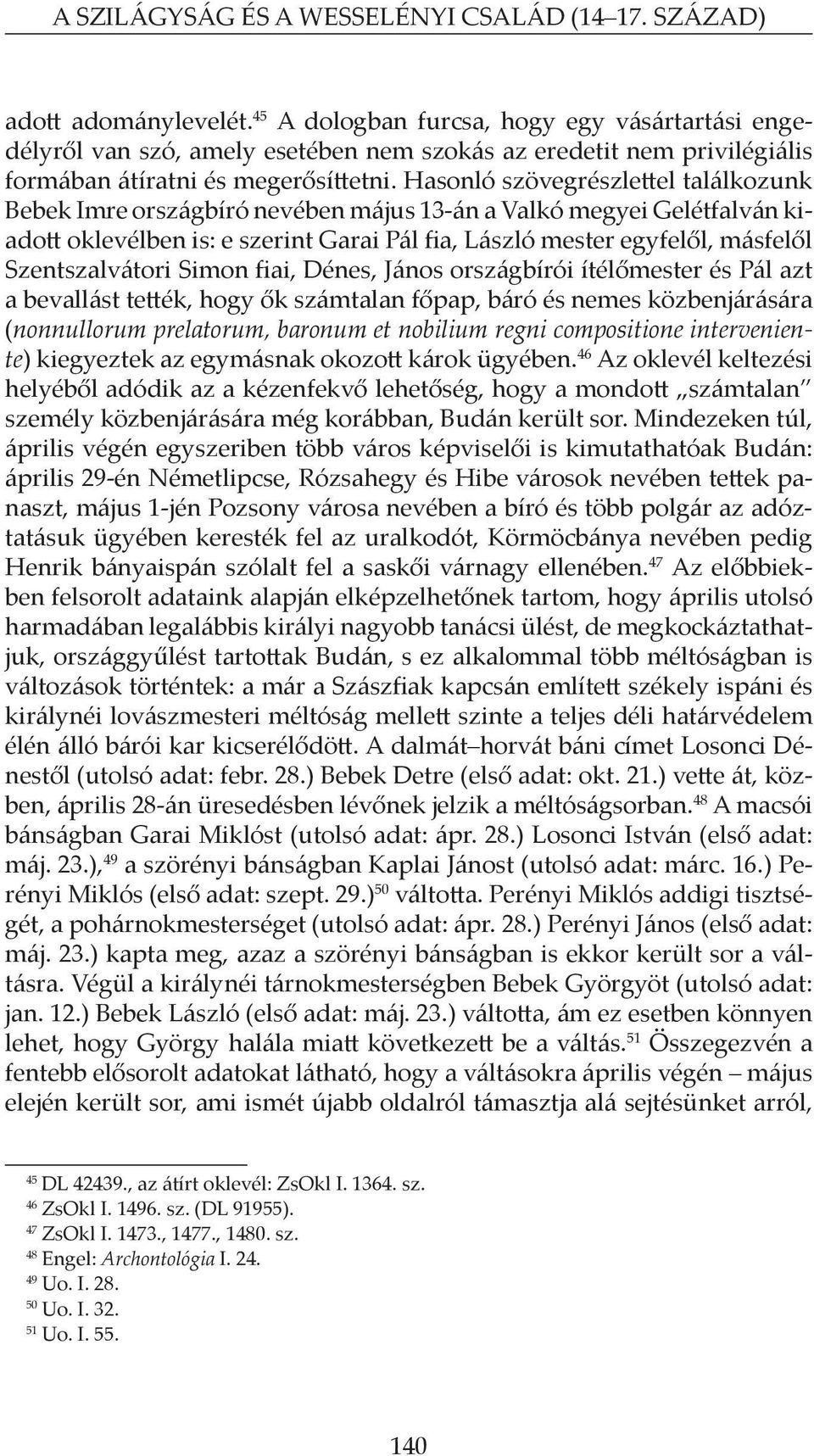 Hasonló szövegrészlettel találkozunk Bebek Imre országbíró nevében május 13-án a valkó megyei Gelétfalván kiadott oklevélben is: e szerint Garai Pál fia, László mester egyfelől, másfelől