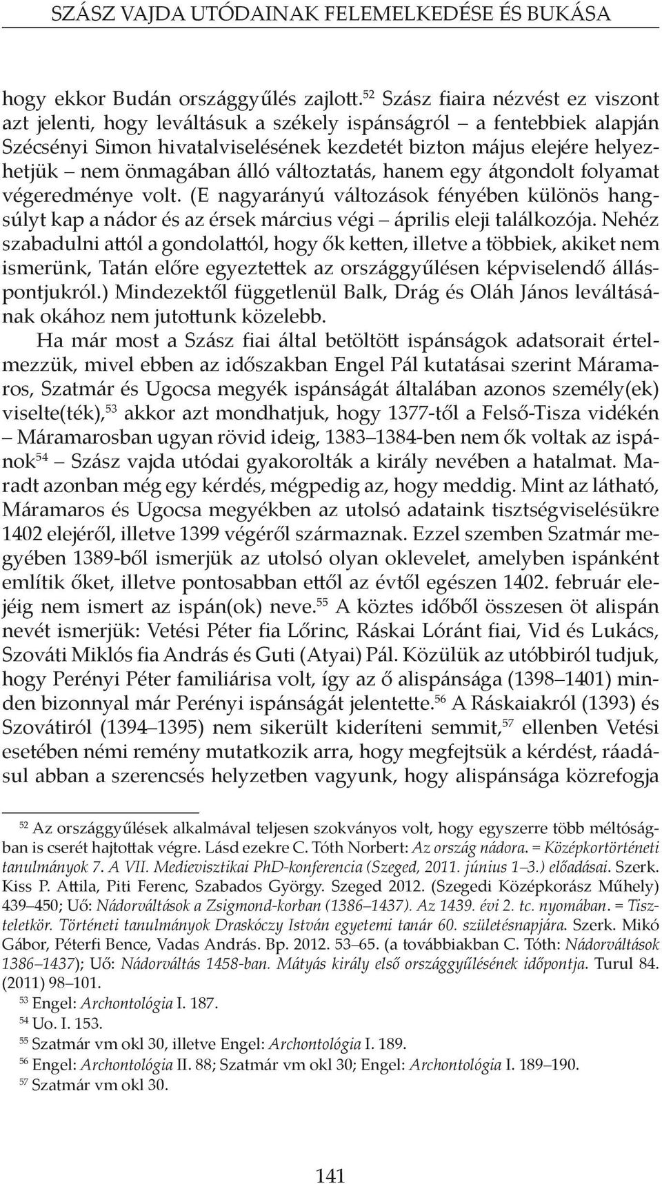 álló változtatás, hanem egy átgondolt folyamat végeredménye volt. (E nagyarányú változások fényében különös hangsúlyt kap a nádor és az érsek március végi április eleji találkozója.