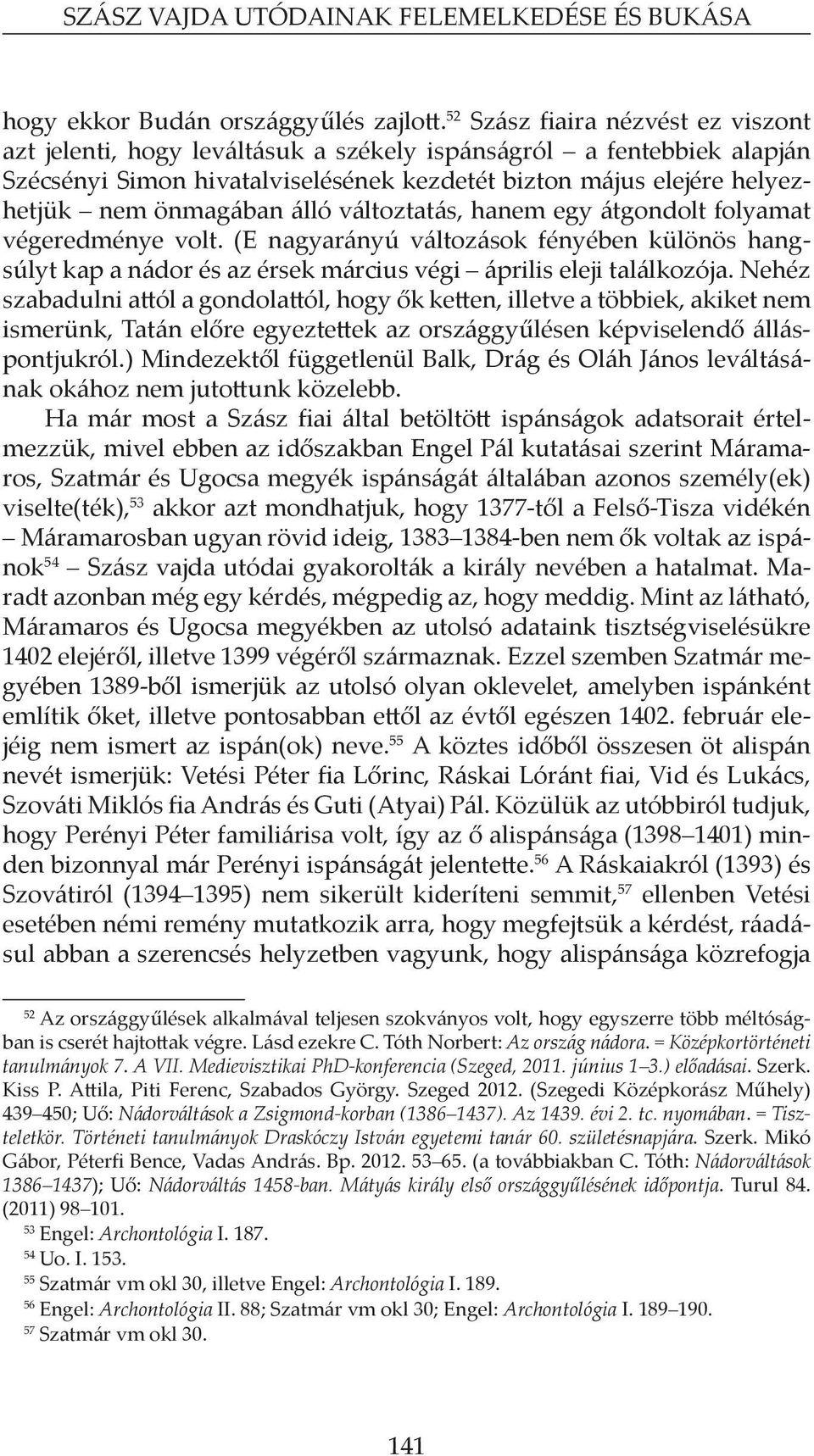 álló változtatás, hanem egy átgondolt folyamat végeredménye volt. (E nagyarányú változások fényében különös hangsúlyt kap a nádor és az érsek március végi április eleji találkozója.