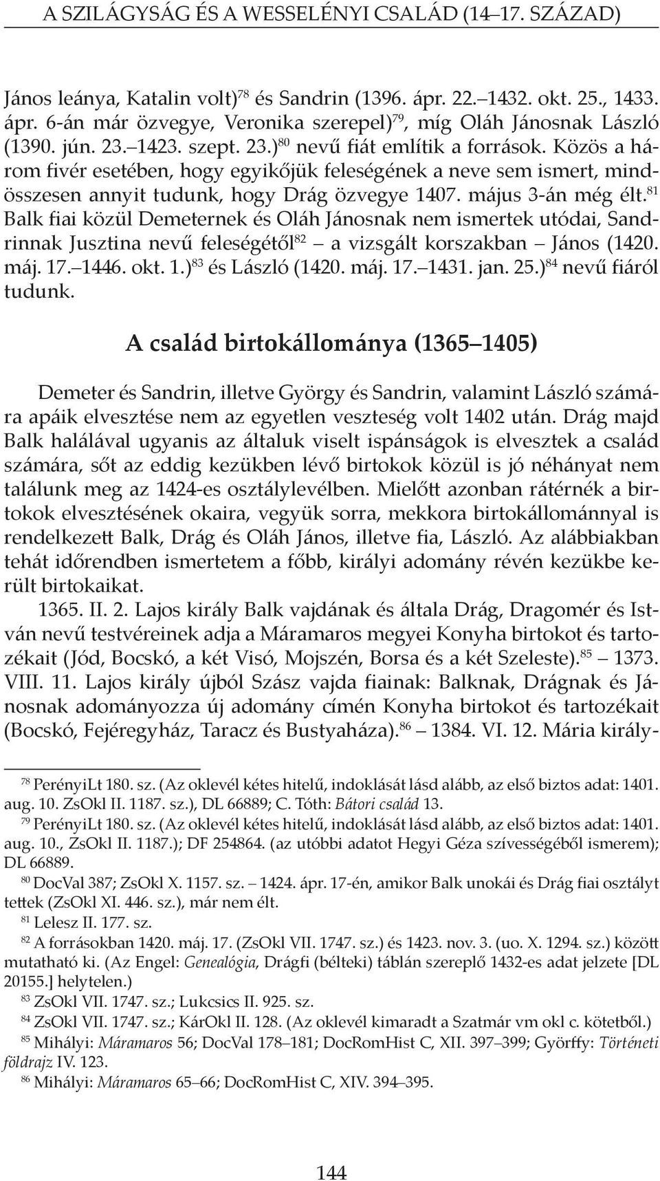május 3-án még élt. 81 Balk fiai közül Demeternek és Oláh Jánosnak nem ismertek utódai, Sandrinnak Jusztina nevű feleségétől 82 a vizsgált korszakban János (1420. máj. 17. 1446. okt. 1.) 83 és László (1420.