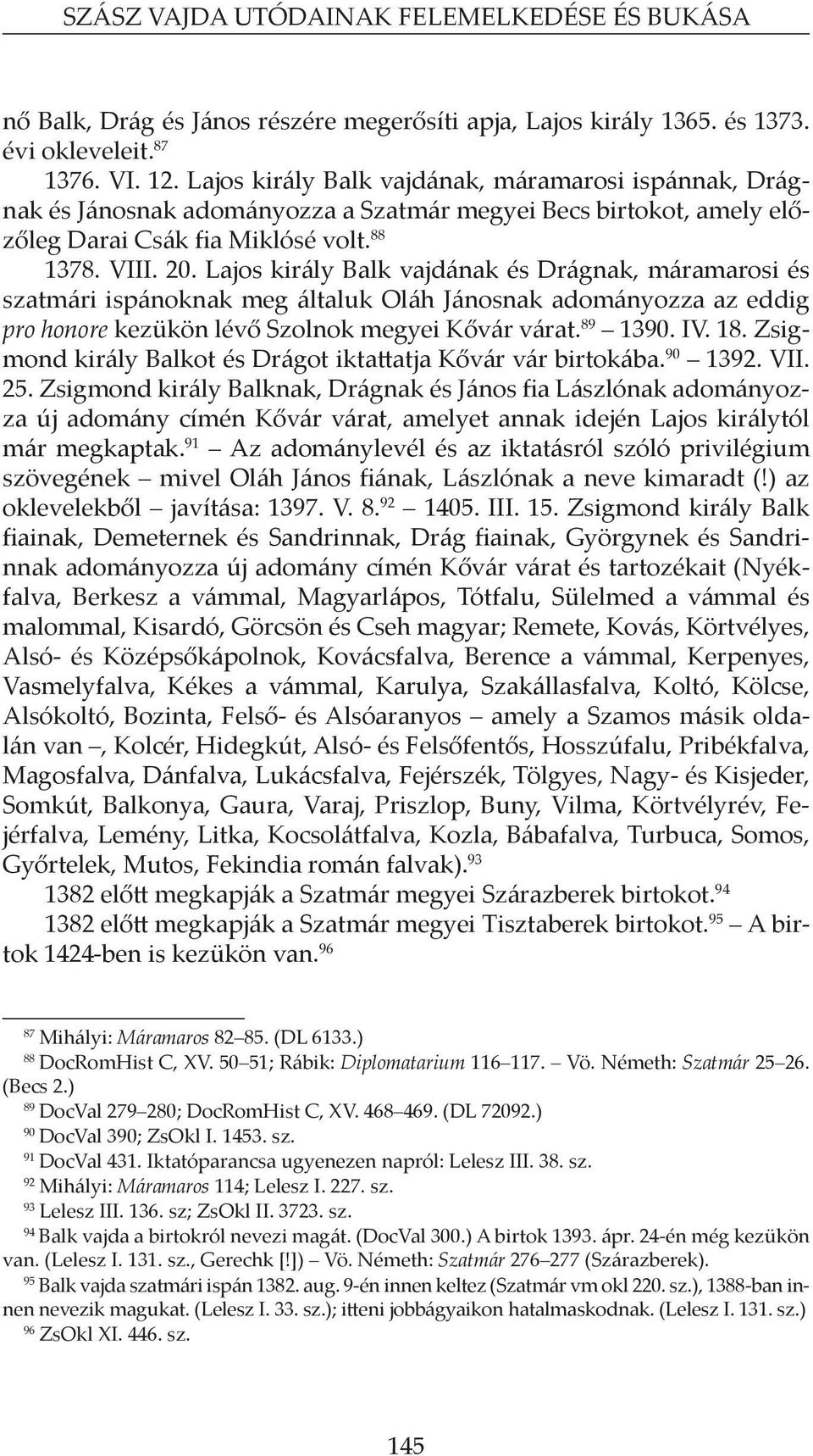 Lajos király Balk vajdának és Drágnak, máramarosi és szatmári ispánoknak meg általuk Oláh Jánosnak adományozza az eddig pro honore kezükön lévő Szolnok megyei Kővár várat. 89 1390. Iv. 18.