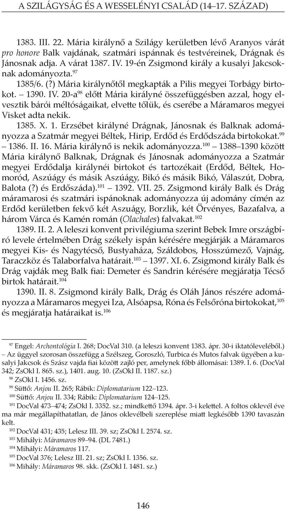 19-én Zsigmond király a kusalyi Jakcsoknak adományozta. 97 1385/6. (?) Mária királynőtől megkapták a Pilis megyei Torbágy birtokot. 1390. iv.