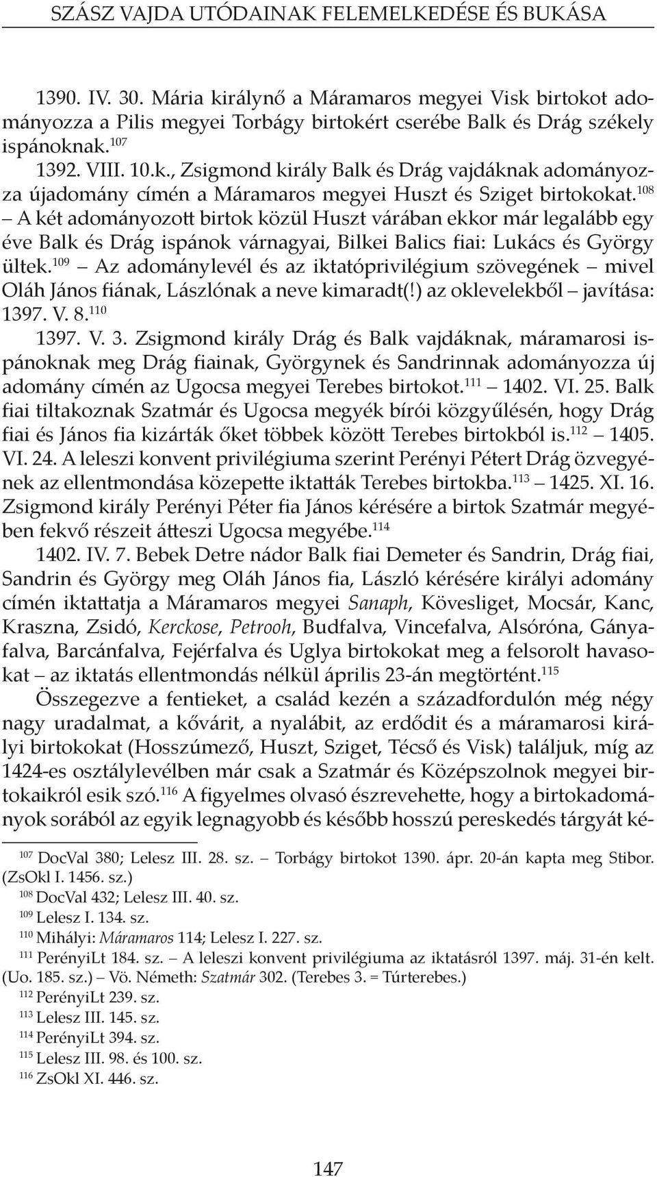 108 A két adományozott birtok közül Huszt várában ekkor már legalább egy éve Balk és Drág ispánok várnagyai, Bilkei Balics fiai: Lukács és György ültek.