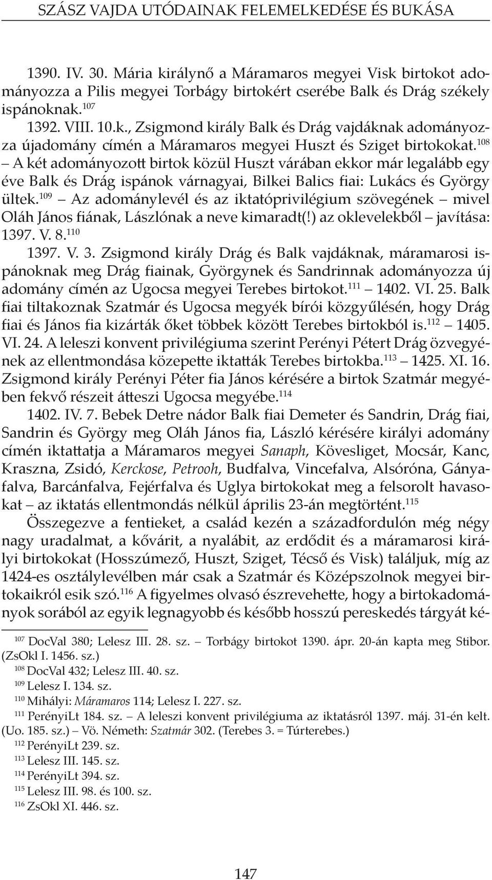 108 A két adományozott birtok közül Huszt várában ekkor már legalább egy éve Balk és Drág ispánok várnagyai, Bilkei Balics fiai: Lukács és György ültek.