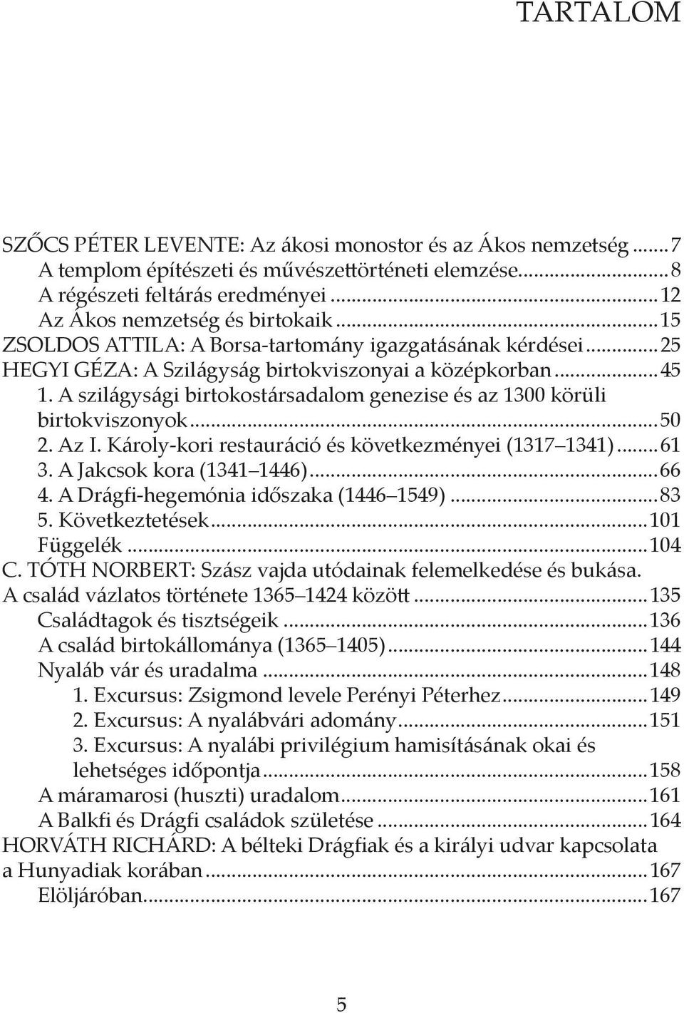 A szilágysági birtokostársadalom genezise és az 1300 körüli birtokviszonyok...50 2. Az I. Károly-kori restauráció és következményei (1317 1341)...61 3. A Jakcsok kora (1341 1446)...66 4.