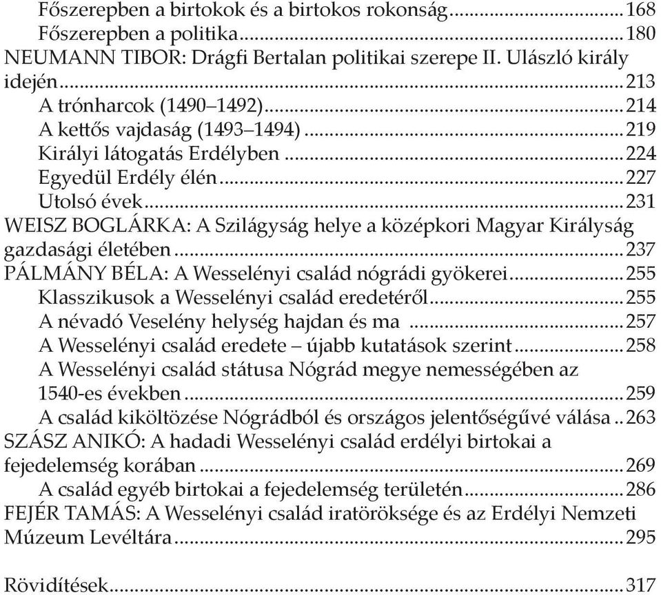 ..231 WeiSz BOgláRKA: A Szilágyság helye a középkori Magyar Királyság gazdasági életében...237 PálMány BélA: A Wesselényi család nógrádi gyökerei...255 Klasszikusok a Wesselényi család eredetéről.