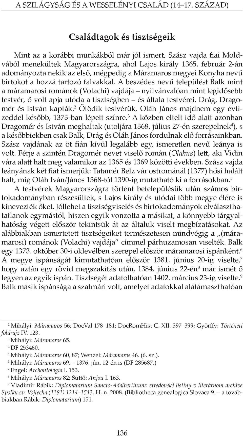 A beszédes nevű települést Balk mint a máramarosi románok (volachi) vajdája nyilvánvalóan mint legidősebb testvér, ő volt apja utóda a tisztségben és általa testvérei, Drág, Dragomér és István kapták.