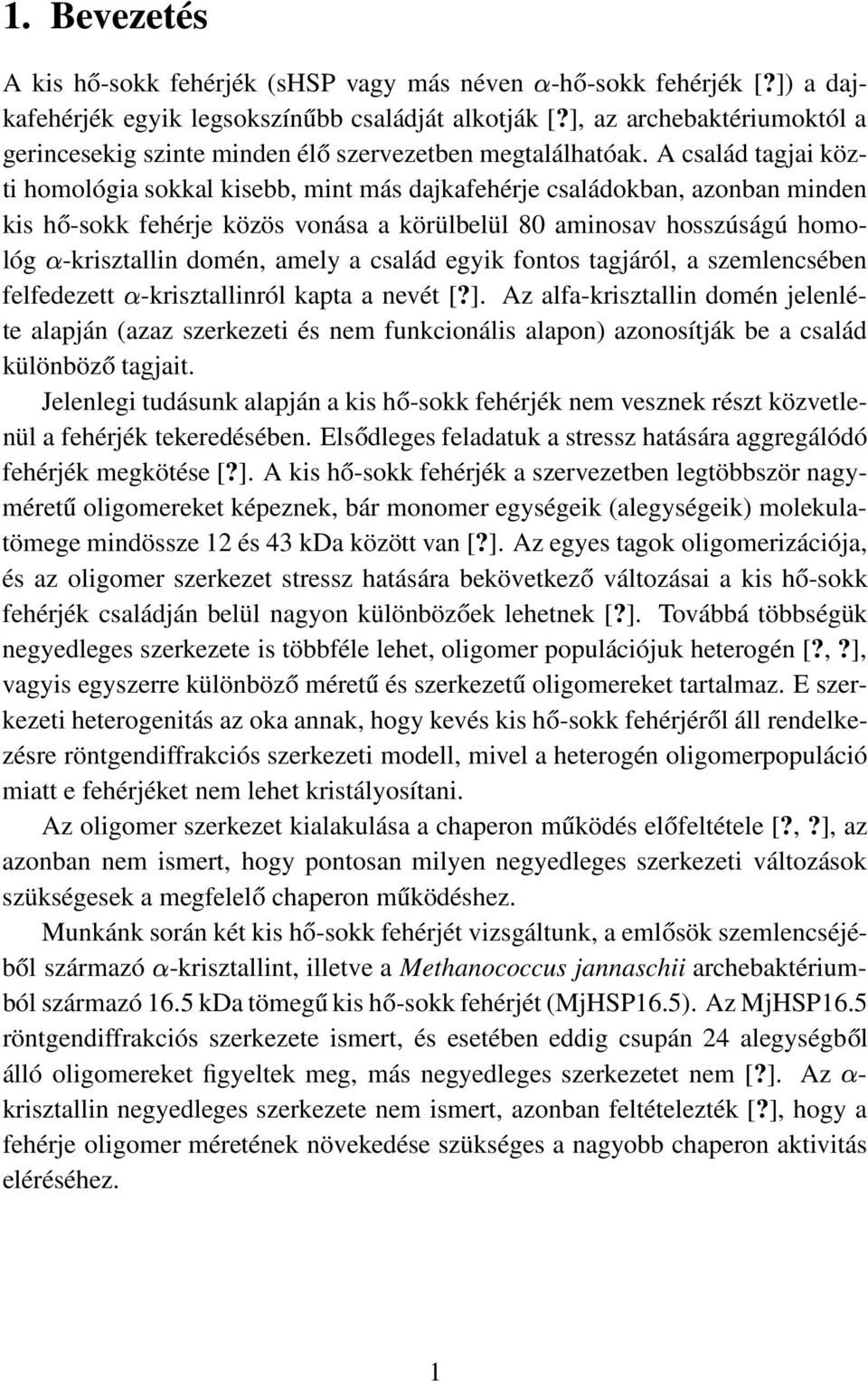 A család tagjai közti homológia sokkal kisebb, mint más dajkafehérje családokban, azonban minden kis hő-sokk fehérje közös vonása a körülbelül 80 aminosav hosszúságú homológ -krisztallin domén, amely