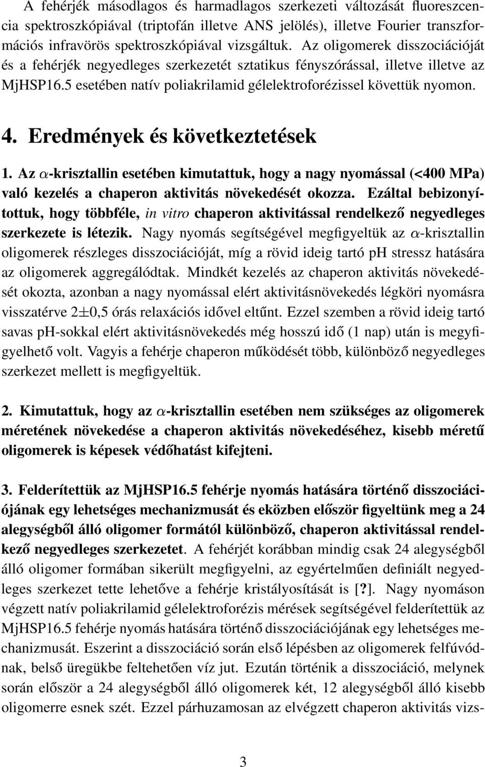 Eredmények és következtetések 1. Az -krisztallin esetében kimutattuk, hogy a nagy nyomással (<400 MPa) való kezelés a chaperon aktivitás növekedését okozza.