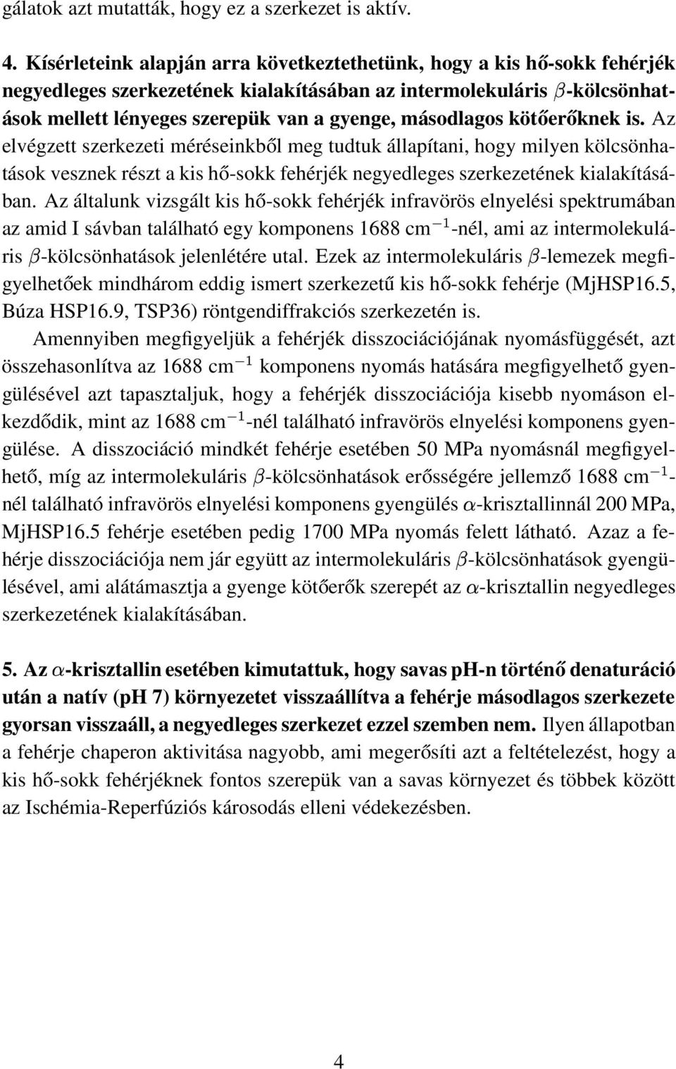 másodlagos kötőerőknek is. Az elvégzett szerkezeti méréseinkből meg tudtuk állapítani, hogy milyen kölcsönhatások vesznek részt a kis hő-sokk fehérjék negyedleges szerkezetének kialakításában.