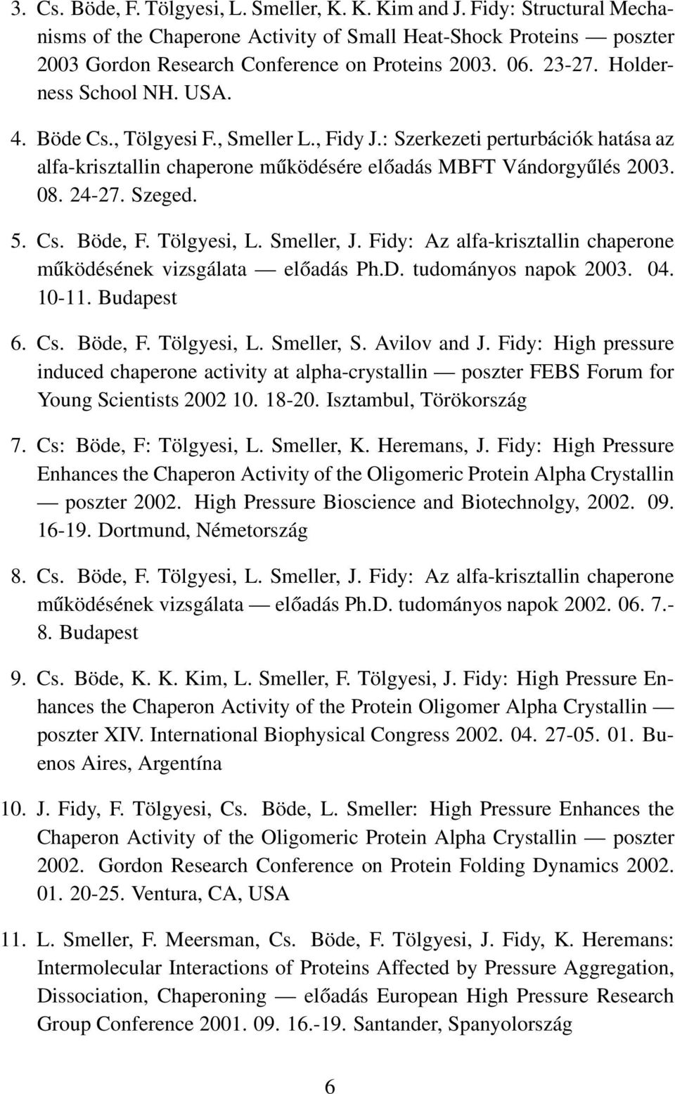 Szeged. 5. Cs. Böde, F. Tölgyesi, L. Smeller, J. Fidy: Az alfa-krisztallin chaperone működésének vizsgálata előadás Ph.D. tudományos napok 2003. 04. 10-11. Budapest 6. Cs. Böde, F. Tölgyesi, L. Smeller, S.