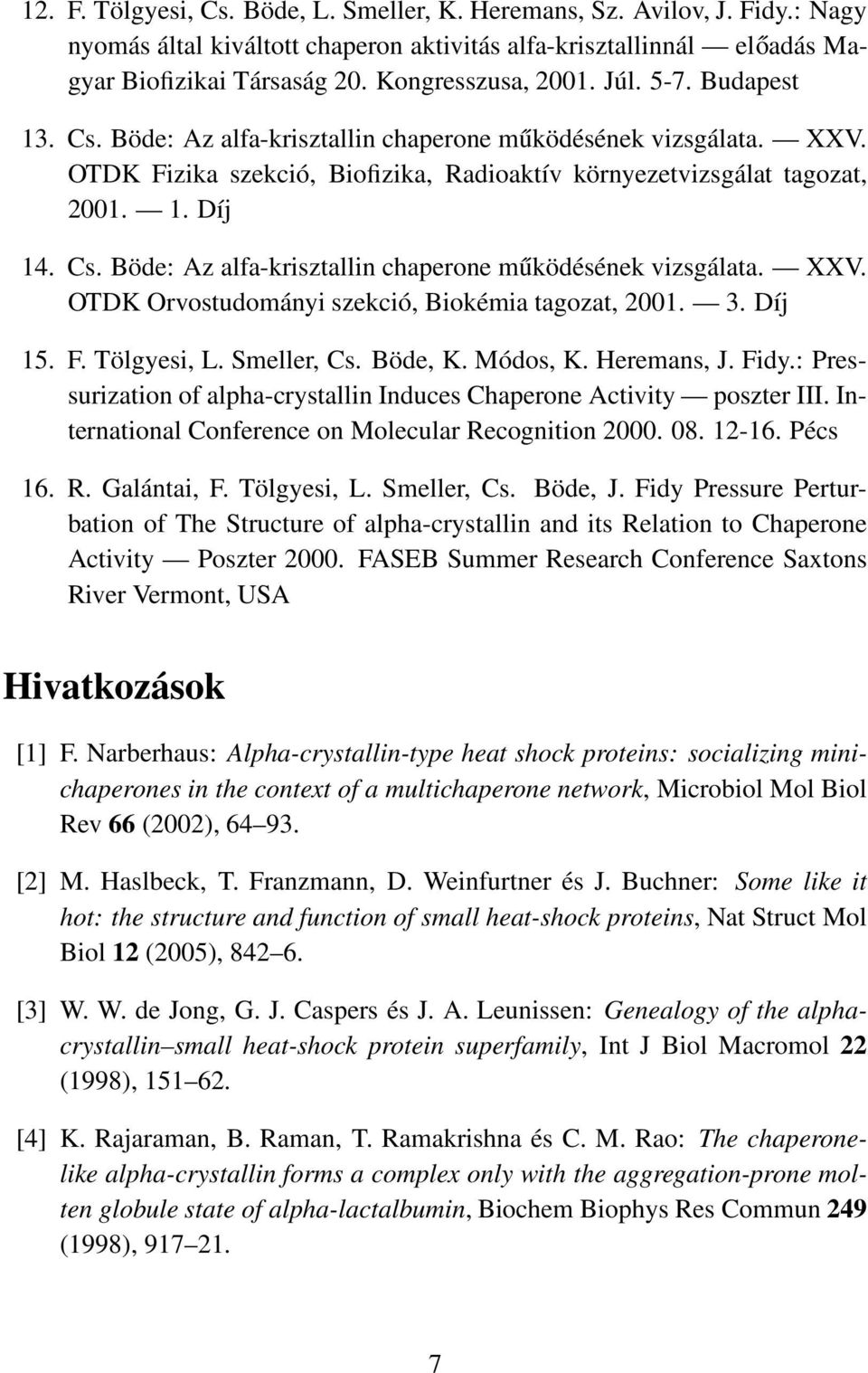 3. Díj 15. F. Tölgyesi, L. Smeller, Cs. Böde, K. Módos, K. Heremans, J. Fidy.: Pressurization of alpha-crystallin Induces Chaperone Activity poszter III.