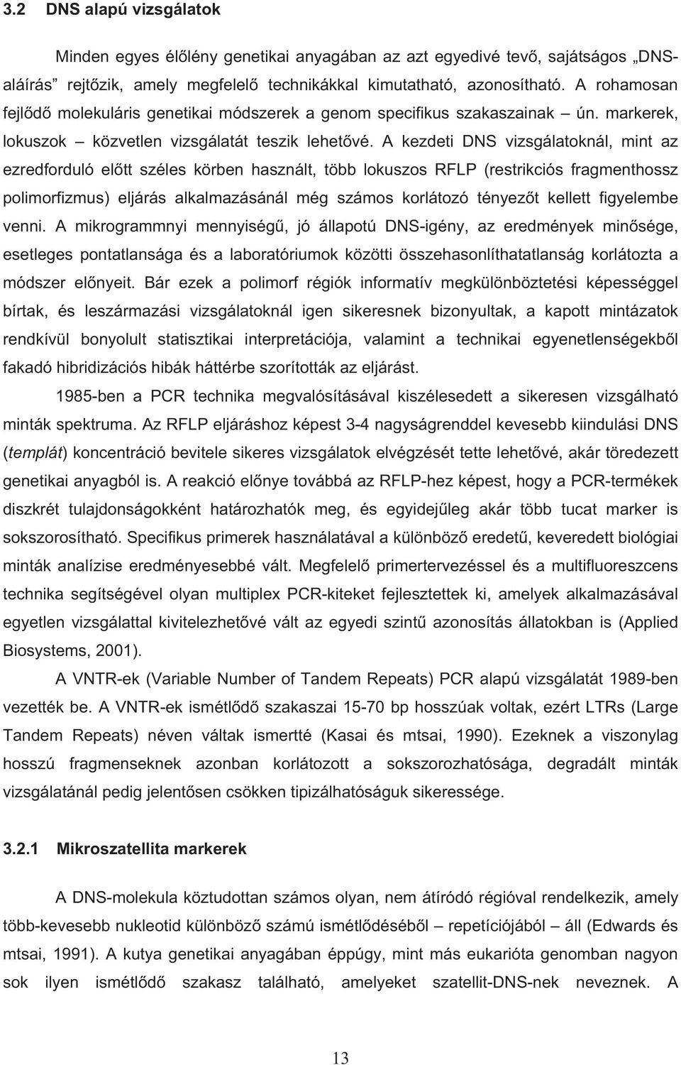 A kezdeti DNS vizsgálatoknál, mint az ezredforduló el tt széles körben használt, több lokuszos RFLP (restrikciós fragmenthossz polimorfizmus) eljárás alkalmazásánál még számos korlátozó tényez t