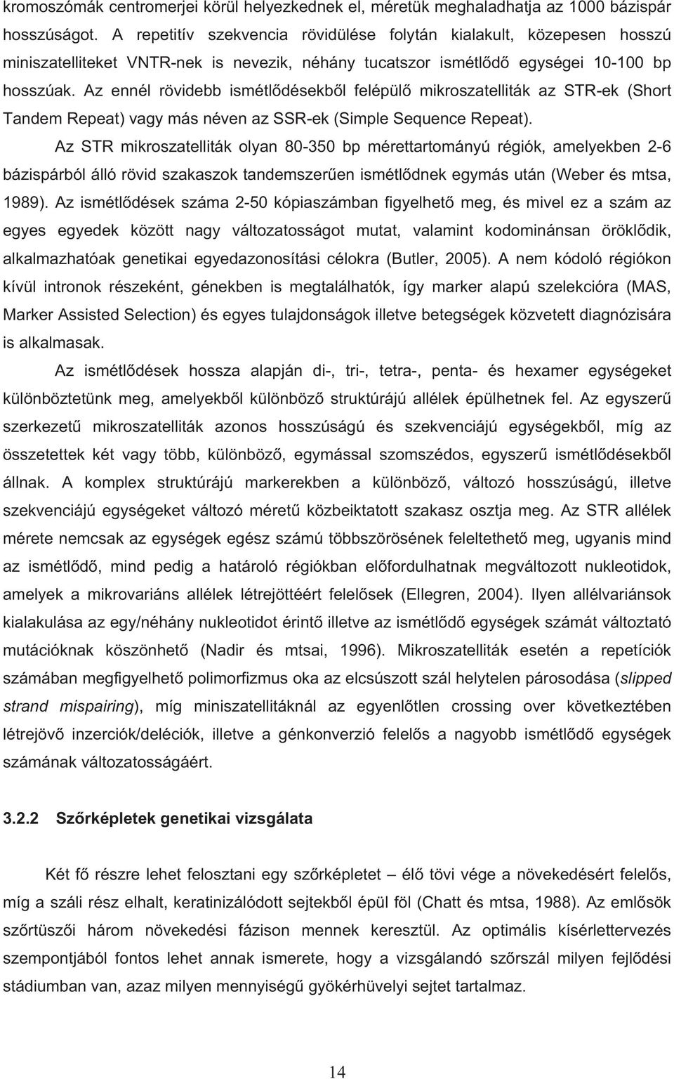 Az ennél rövidebb ismétl désekb l felépül mikroszatelliták az STR-ek (Short Tandem Repeat) vagy más néven az SSR-ek (Simple Sequence Repeat).