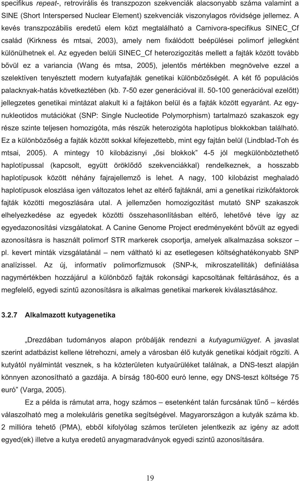 Az egyeden belüli SINEC_Cf heterozigozitás mellett a fajták között tovább b vül ez a variancia (Wang és mtsa, 2005), jelent s mértékben megnövelve ezzel a szelektíven tenyésztett modern kutyafajták