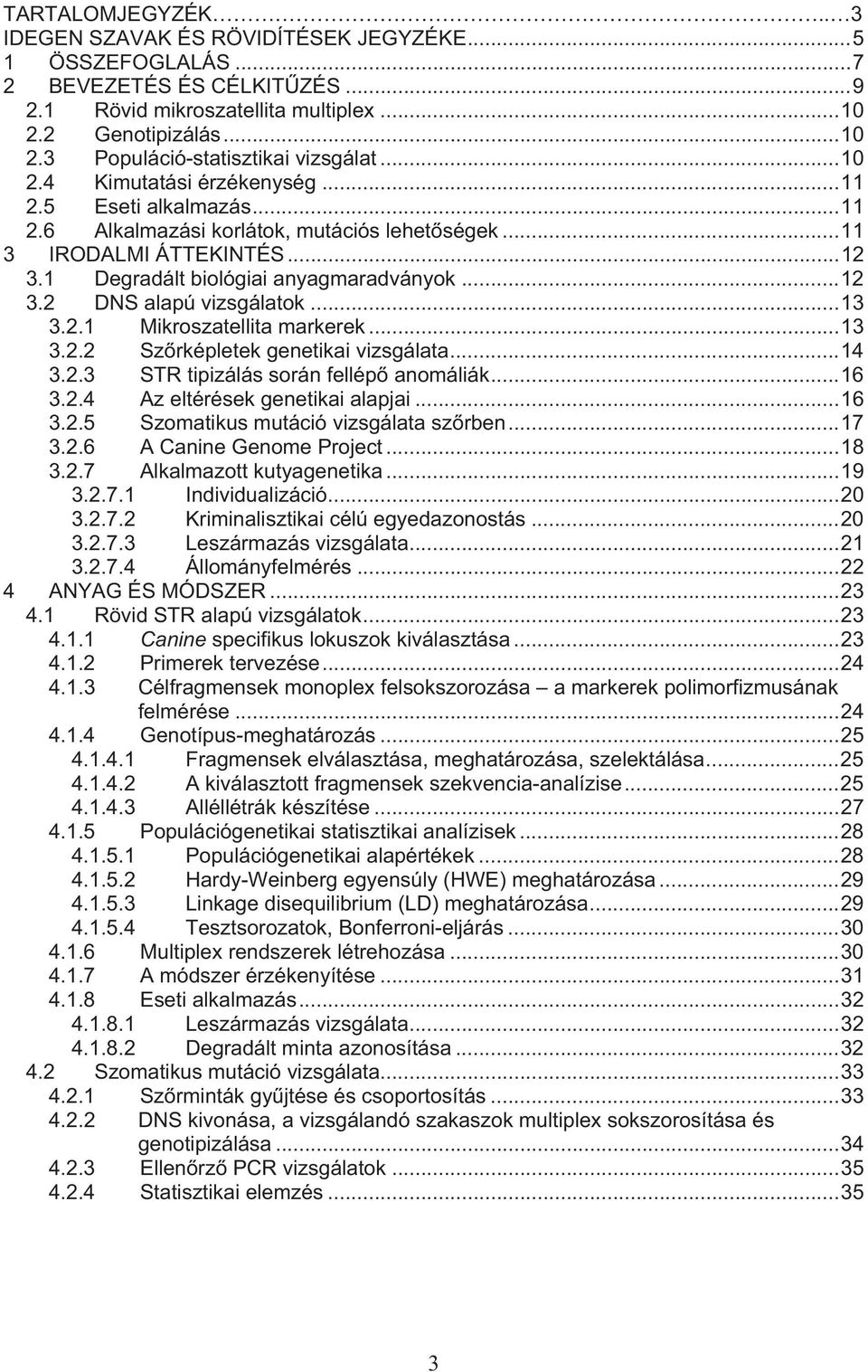 ..13 3.2.1 Mikroszatellita markerek...13 3.2.2 Sz rképletek genetikai vizsgálata...14 3.2.3 STR tipizálás során fellép anomáliák...16 3.2.4 Az eltérések genetikai alapjai...16 3.2.5 Szomatikus mutáció vizsgálata sz rben.