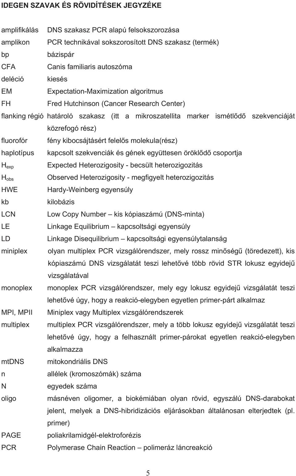 fluorofór fény kibocsájtásért felel s molekula(rész) haplotípus kapcsolt szekvenciák és gének együttesen örökl d csoportja H exp H obs HWE kb LCN LE LD miniplex monoplex MPI, MPII multiplex mtdns n N