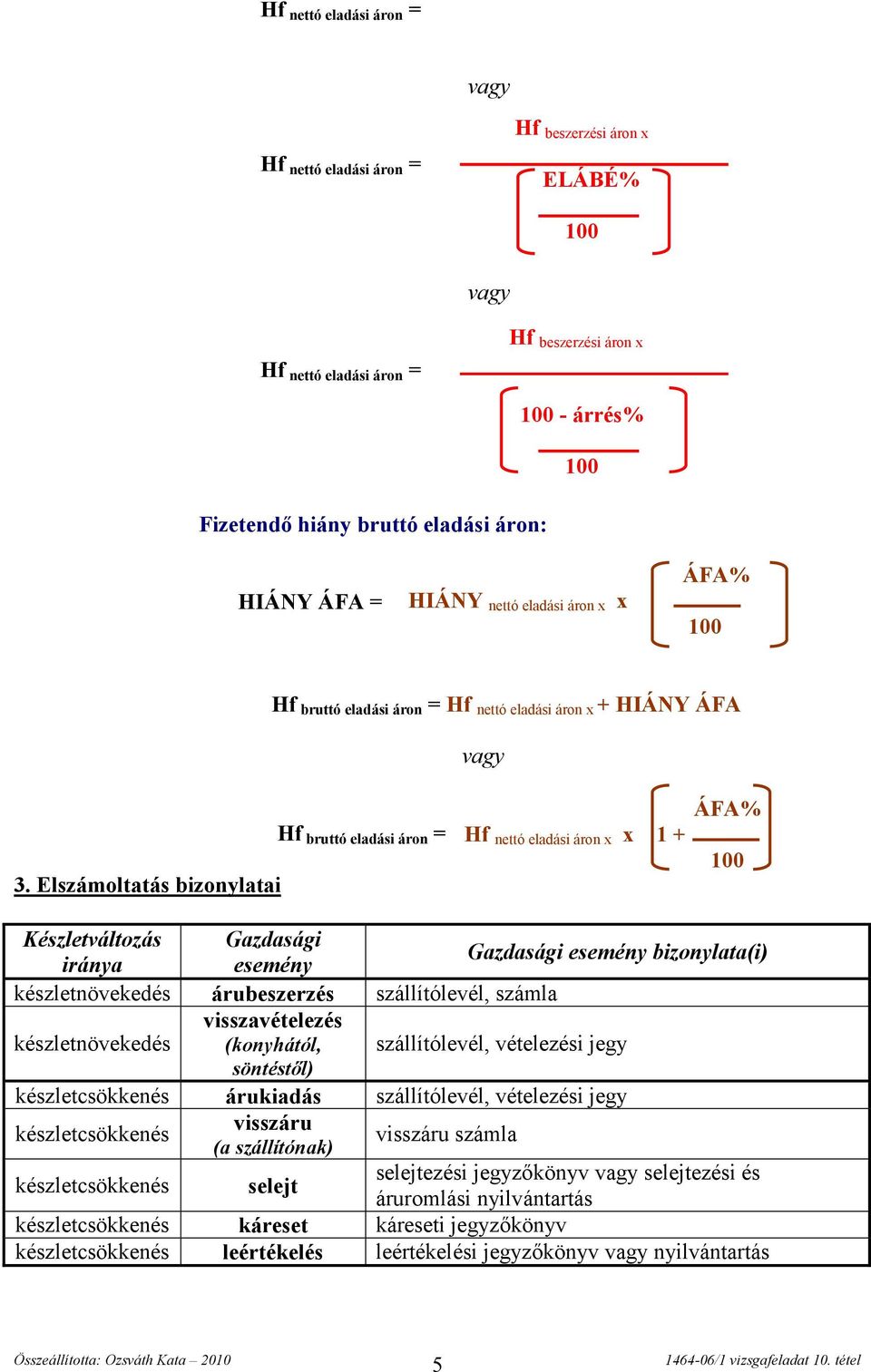 Elszámoltatás bizonylatai Hf bruttó eladási áron = Hf nettó eladási áron x x 1 + Készletváltozás Gazdasági iránya esemény Gazdasági esemény bizonylata(i) készletnövekedés árubeszerzés szállítólevél,