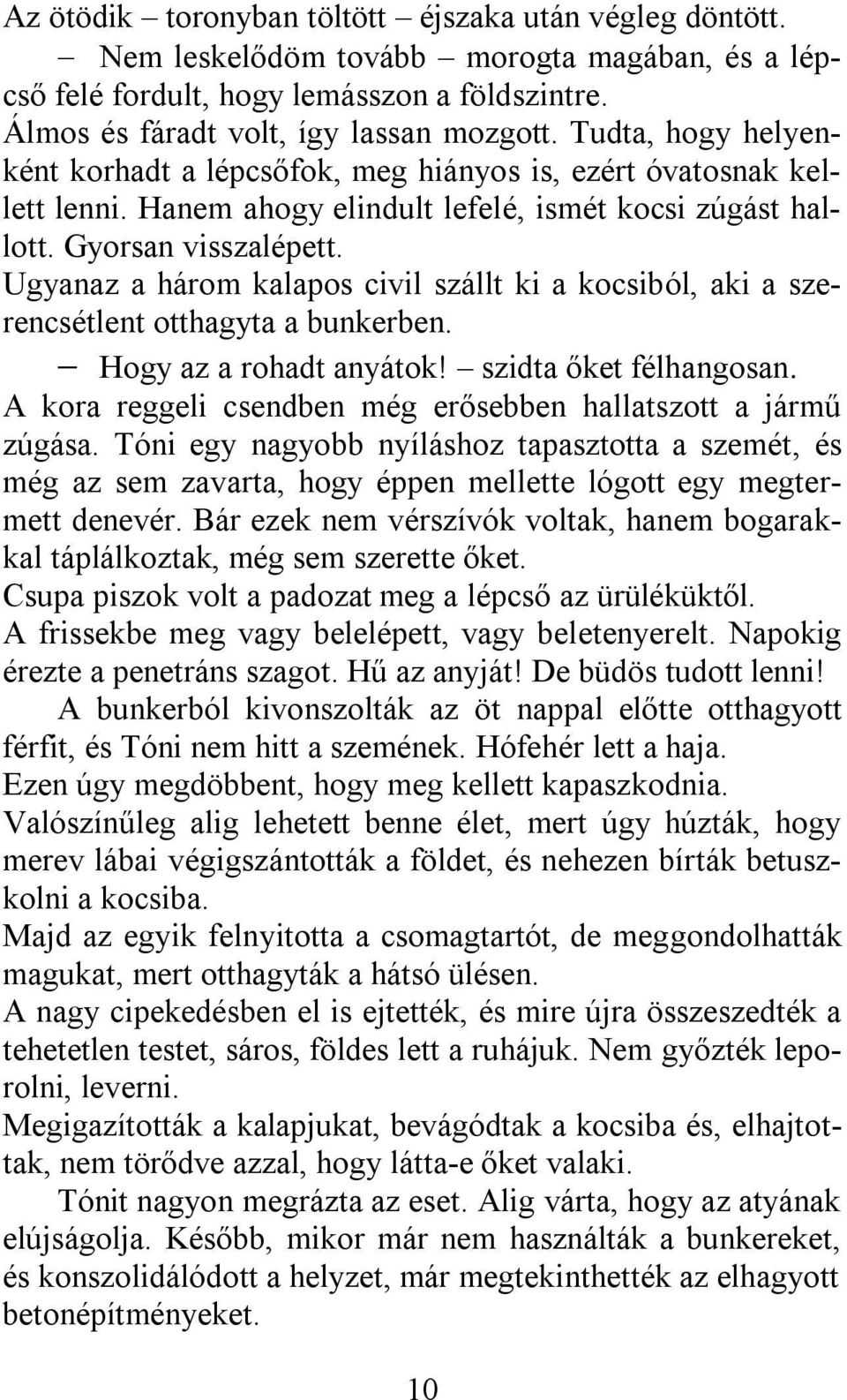 Ugyanaz a három kalapos civil szállt ki a kocsiból, aki a szerencsétlent otthagyta a bunkerben. Hogy az a rohadt anyátok! szidta őket félhangosan.