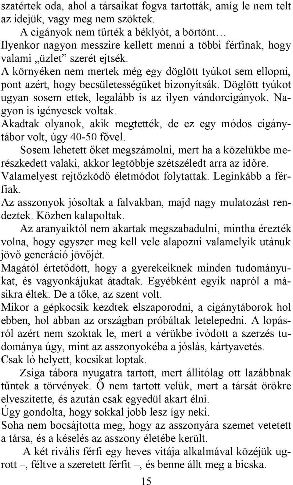 A környéken nem mertek még egy döglött tyúkot sem ellopni, pont azért, hogy becsületességüket bizonyítsák. Döglött tyúkot ugyan sosem ettek, legalább is az ilyen vándorcigányok.