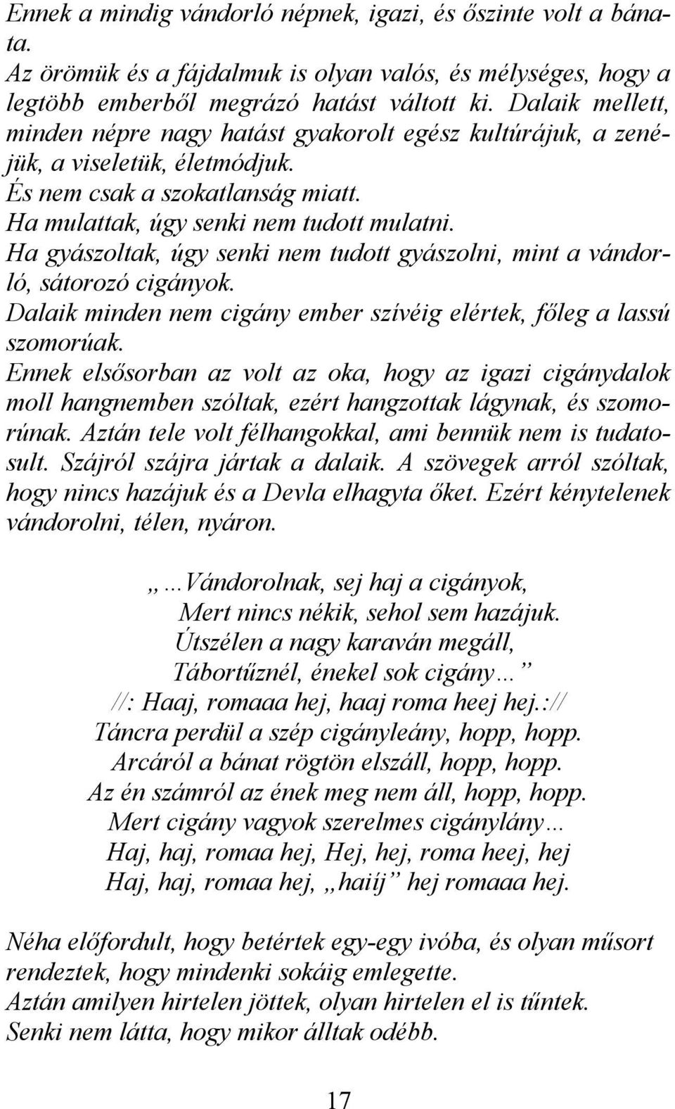 Ha gyászoltak, úgy senki nem tudott gyászolni, mint a vándorló, sátorozó cigányok. Dalaik minden nem cigány ember szívéig elértek, főleg a lassú szomorúak.