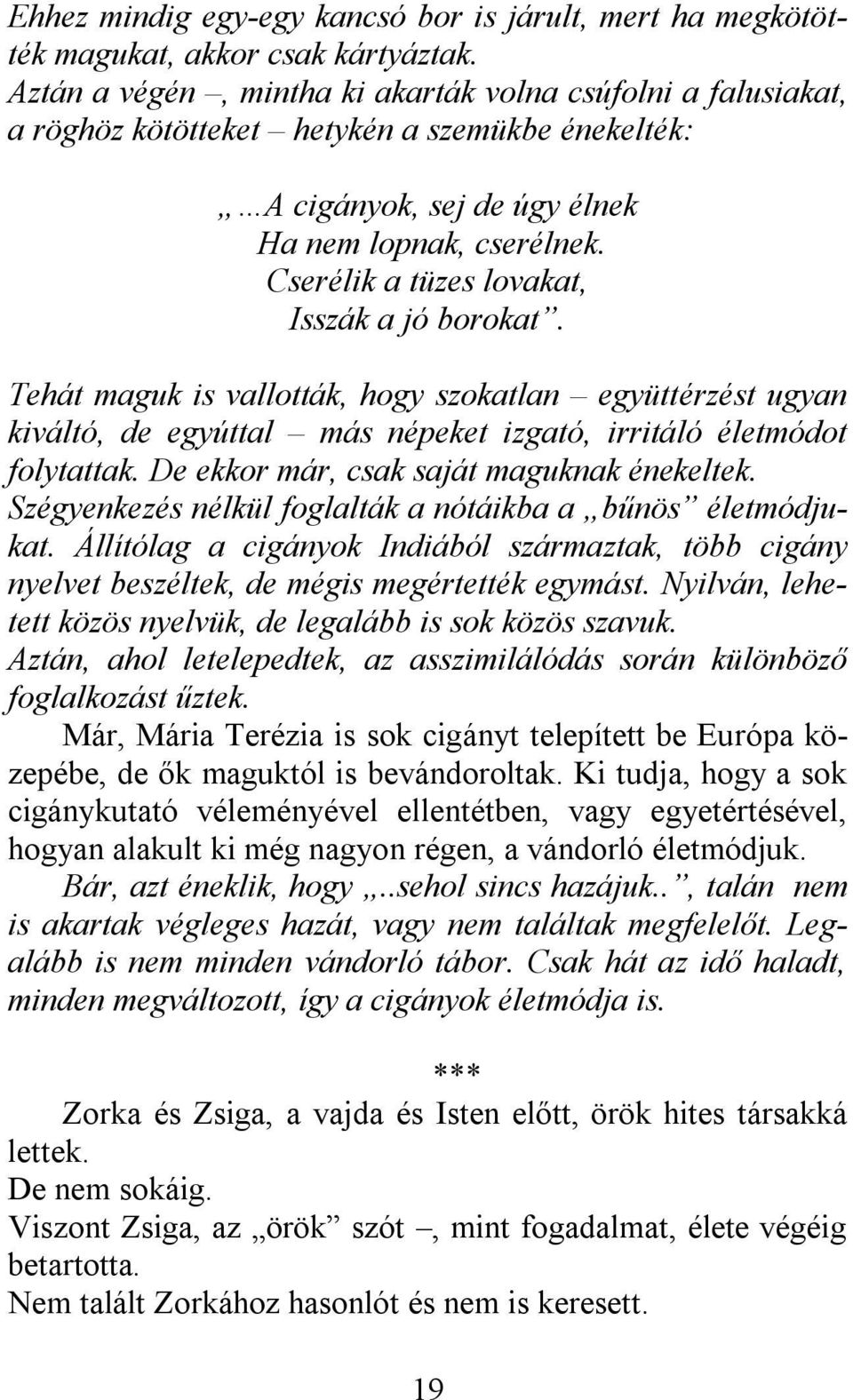 Cserélik a tüzes lovakat, Isszák a jó borokat. Tehát maguk is vallották, hogy szokatlan együttérzést ugyan kiváltó, de egyúttal más népeket izgató, irritáló életmódot folytattak.