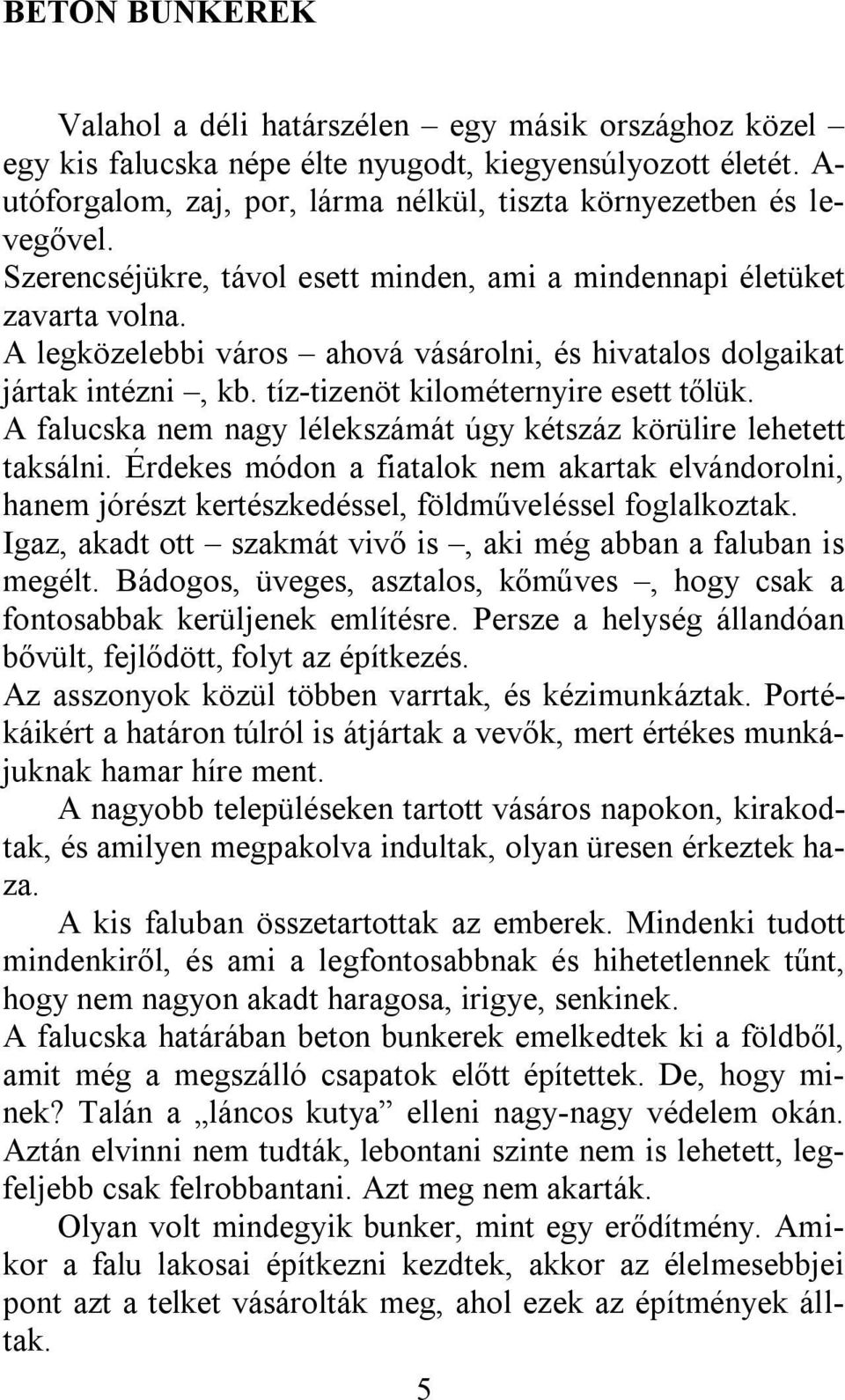 A legközelebbi város ahová vásárolni, és hivatalos dolgaikat jártak intézni, kb. tíz-tizenöt kilométernyire esett tőlük. A falucska nem nagy lélekszámát úgy kétszáz körülire lehetett taksálni.