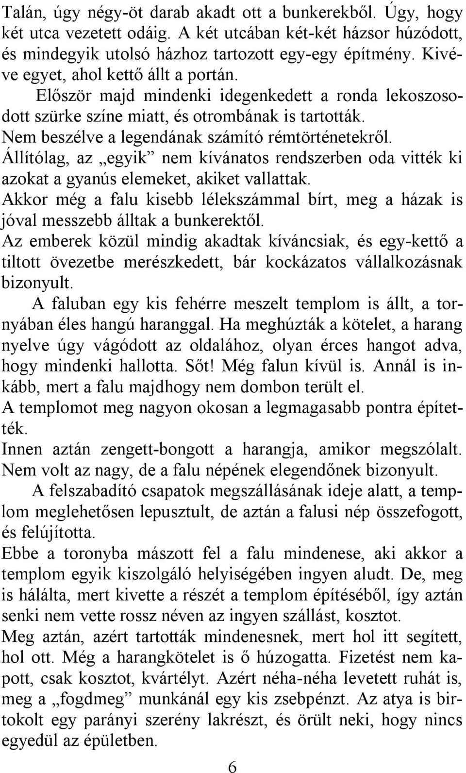 Állítólag, az egyik nem kívánatos rendszerben oda vitték ki azokat a gyanús elemeket, akiket vallattak. Akkor még a falu kisebb lélekszámmal bírt, meg a házak is jóval messzebb álltak a bunkerektől.