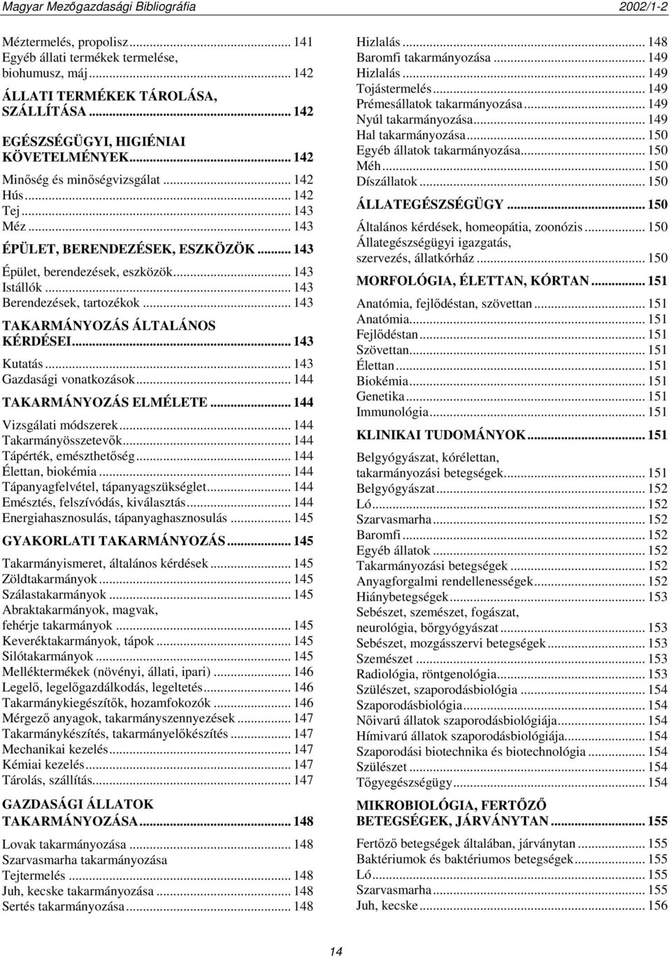 .. 143 Kutatás... 143 Gazdasági vonatkozások... 144 TAKARMÁNYOZÁS ELMÉLETE... 144 Vizsgálati módszerek... 144 Takarmányösszetevők... 144 Tápérték, emészthetőség... 144 Élettan, biokémia.