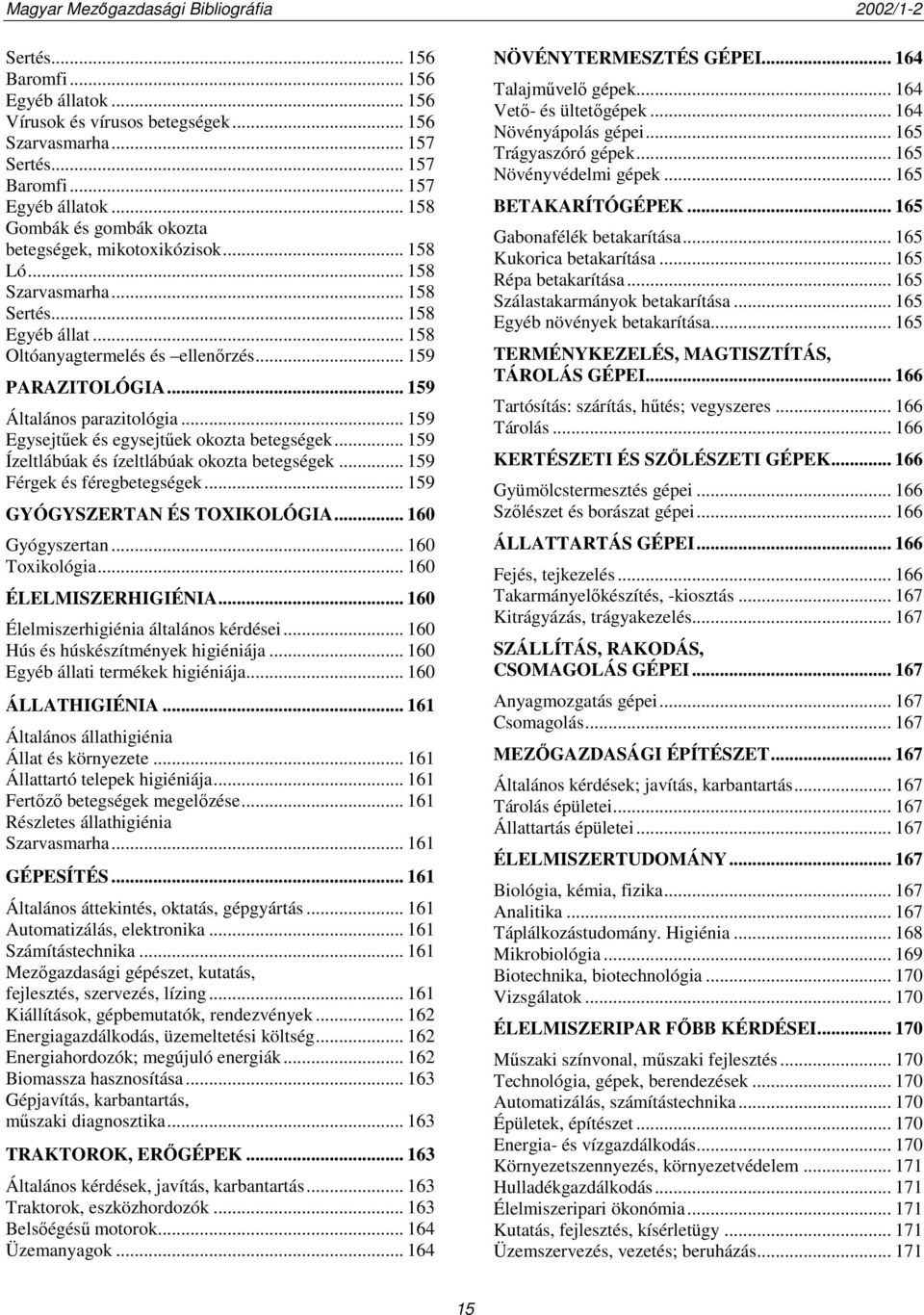 .. 159 Általános parazitológia... 159 Egysejtűek és egysejtűek okozta betegségek... 159 Ízeltlábúak és ízeltlábúak okozta betegségek... 159 Férgek és féregbetegségek... 159 GYÓGYSZERTAN ÉS TOXIKOLÓGIA.