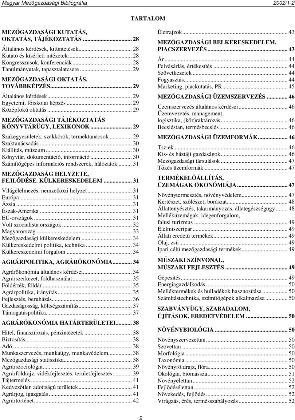 .. 29 Szakegyesületek, szakkörök, terméktanácsok... 29 Szaktanácsadás... 30 Kiállítás, múzeum... 30 Könyvtár, dokumentáció, információ... 30 Számítógépes információs rendszerek, hálózatok.