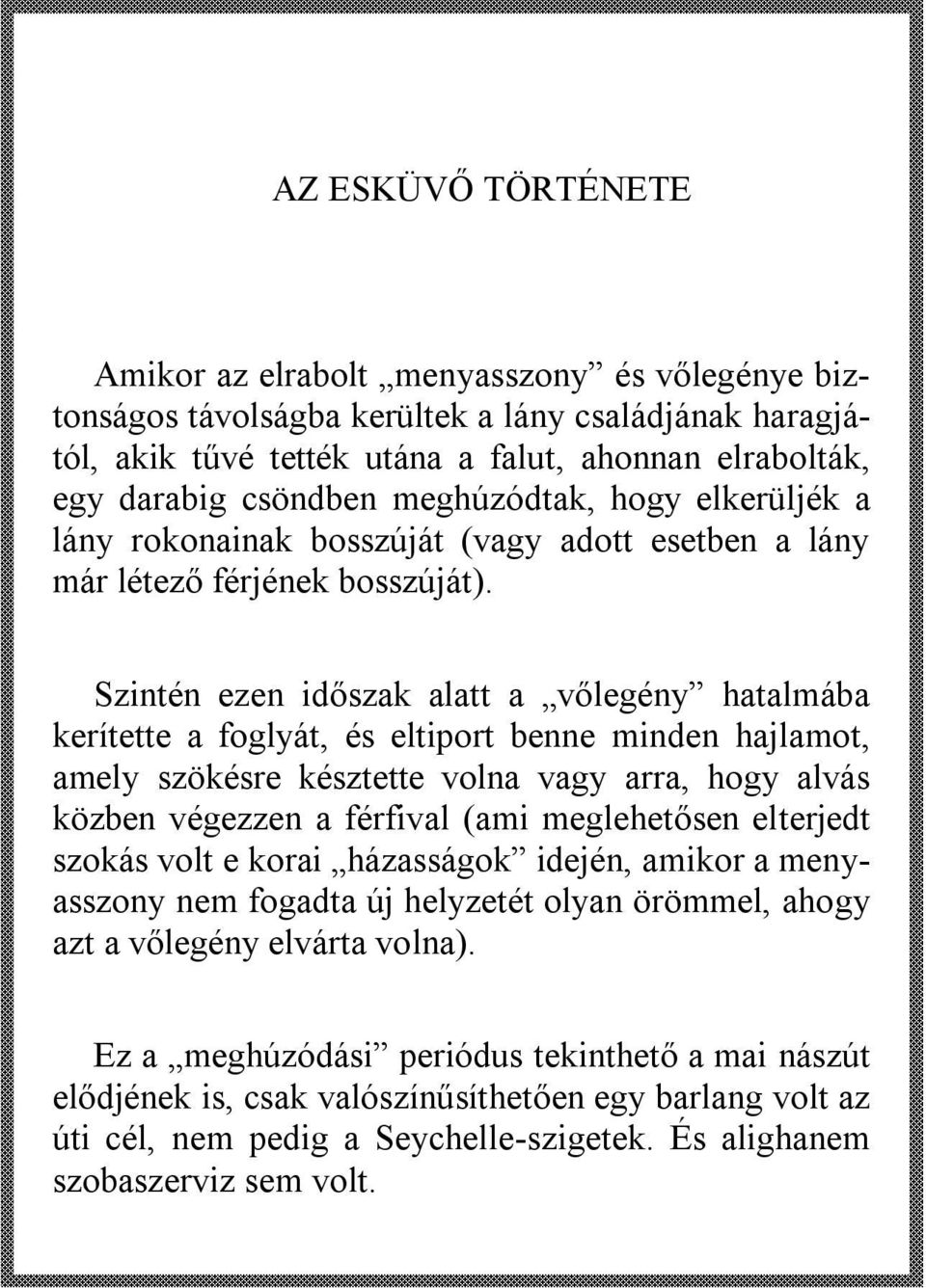 Szintén ezen időszak alatt a vőlegény hatalmába kerítette a foglyát, és eltiport benne minden hajlamot, amely szökésre késztette volna vagy arra, hogy alvás közben végezzen a férfival (ami