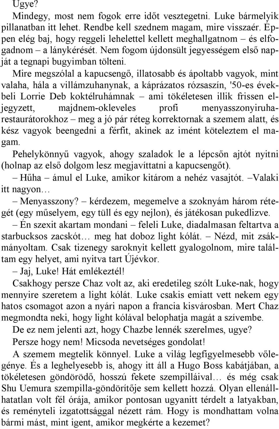 Mire megszólal a kapucsengő, illatosabb és ápoltabb vagyok, mint valaha, hála a villámzuhanynak, a káprázatos rózsaszín, '50-es évekbeli Lorrie Deb koktélruhámnak ami tökéletesen illik frissen