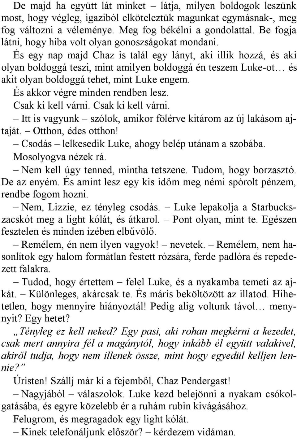 És egy nap majd Chaz is talál egy lányt, aki illik hozzá, és aki olyan boldoggá teszi, mint amilyen boldoggá én teszem Luke-ot és akit olyan boldoggá tehet, mint Luke engem.