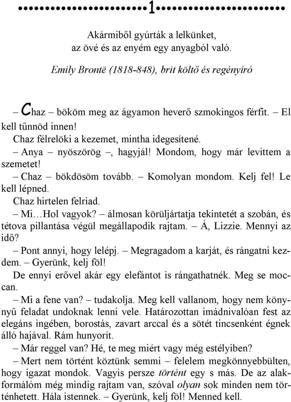 Mi Hol vagyok? álmosan körüljártatja tekintetét a szobán, és tétova pillantása végül megállapodik rajtam. Á, Lizzie. Mennyi az idő? Pont annyi, hogy lelépj. Megragadom a karját, és rángatni kezdem.