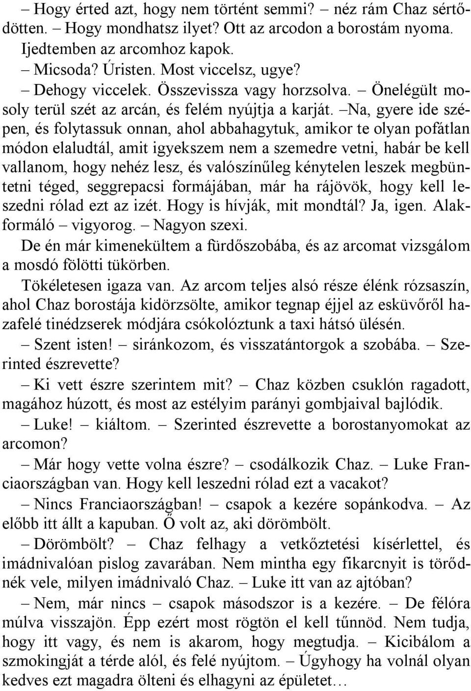 Na, gyere ide szépen, és folytassuk onnan, ahol abbahagytuk, amikor te olyan pofátlan módon elaludtál, amit igyekszem nem a szemedre vetni, habár be kell vallanom, hogy nehéz lesz, és valószínűleg