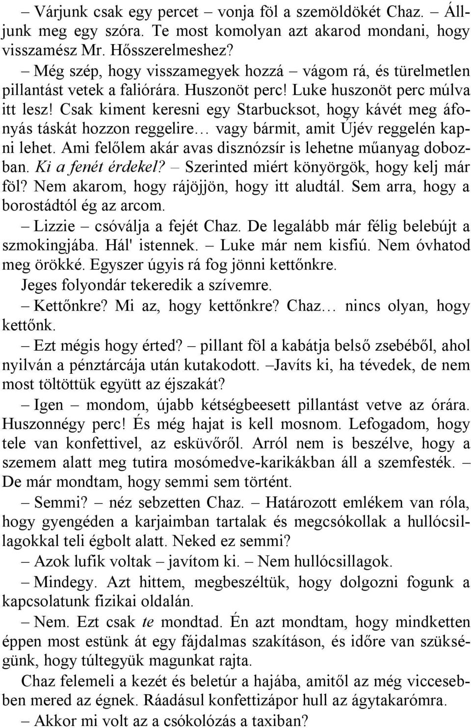 Csak kiment keresni egy Starbucksot, hogy kávét meg áfonyás táskát hozzon reggelire vagy bármit, amit Újév reggelén kapni lehet. Ami felőlem akár avas disznózsír is lehetne műanyag dobozban.